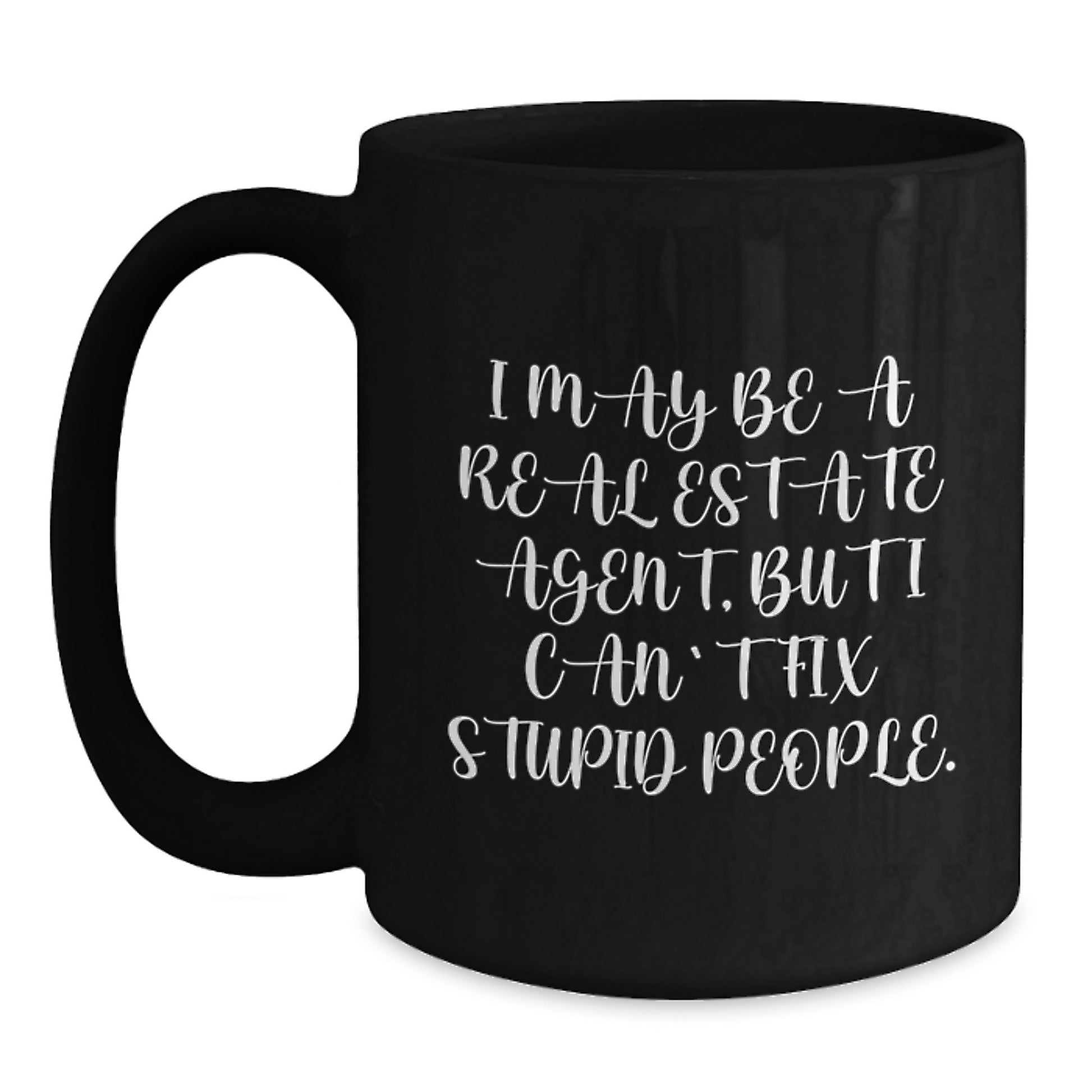 Funny Real Estate Agent Gifts from Friends for Graduation, I May Be A Real Estate Agent, But I Can't Fix Stupid People. Black Coffee Mug - Main