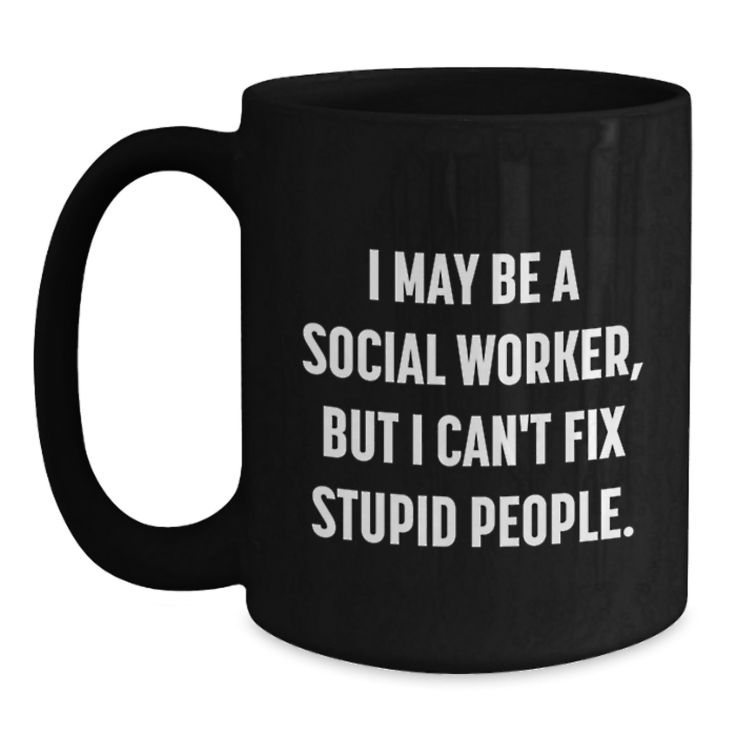 Funny Social Worker Gifts for Men Women Friends - I May Be A Social Worker, But I Can't Fix Stupid People. Black Coffee Mug with Graduation Unique Gift Ideas - Main