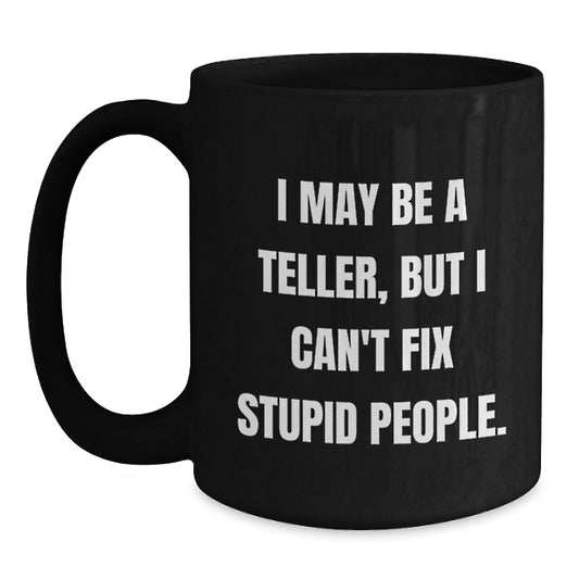 Funny Teller Gifts for Him, I May Be A Teller, But I Can't Fix Stupid People. Black Coffee Mug, Unique Graduation Gifts from Friends - Main