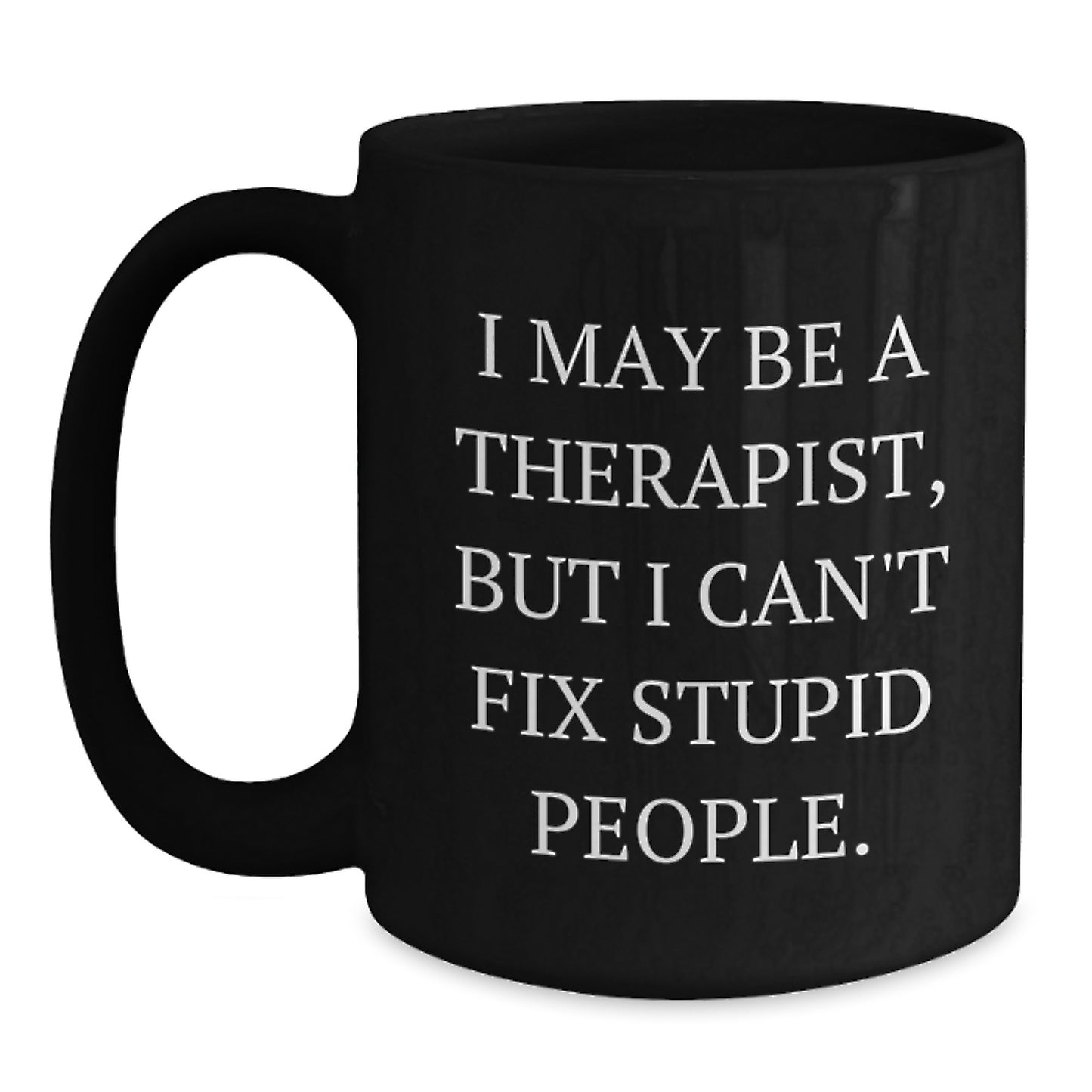 Funny Therapist Gifts from Men for Graduation Unique Gifts - 'I May Be A Therapist, But I Can't Fix Stupid People.' Black Coffee Mug - Main