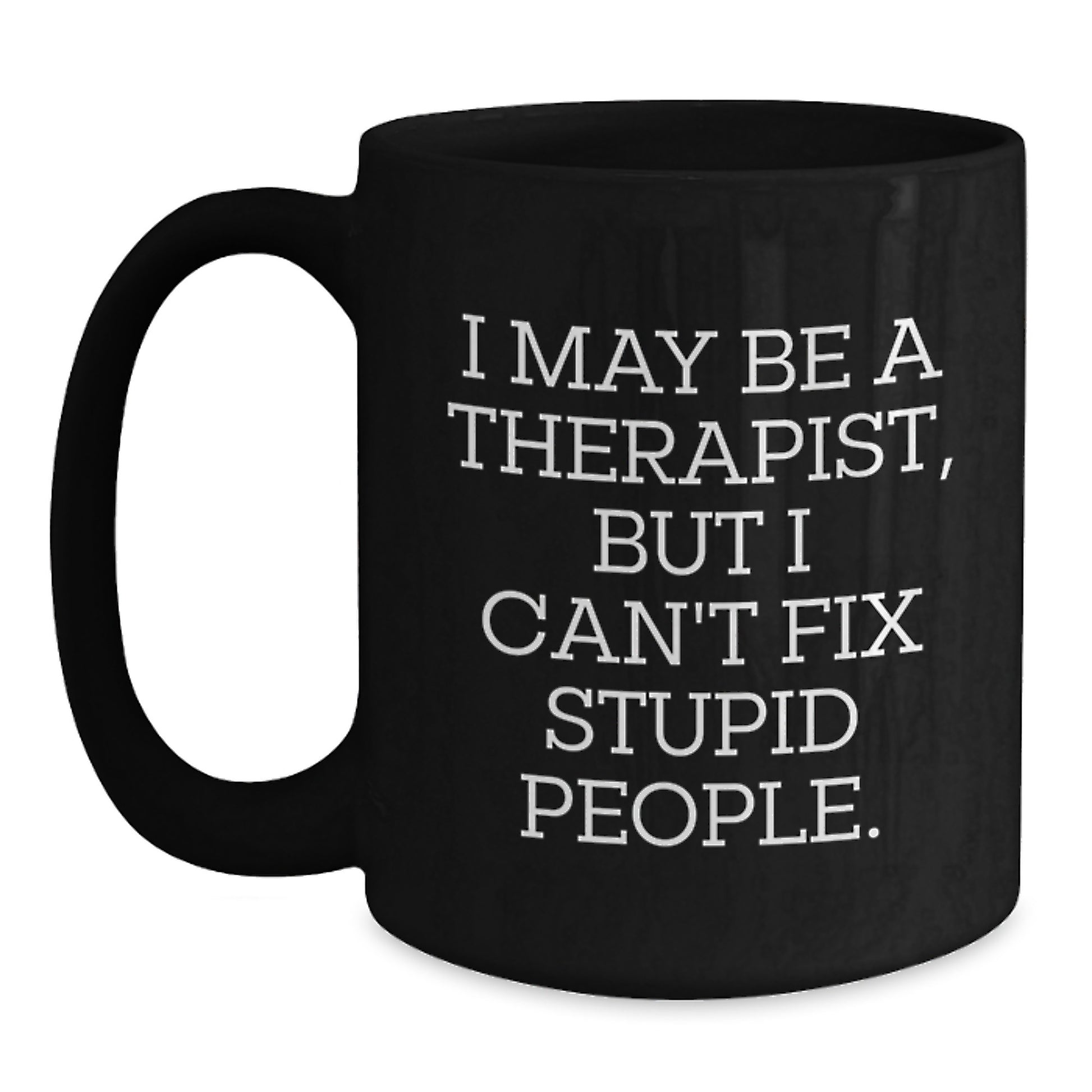 Funny Therapist Gifts for Men Women Friends Family - 'I May Be A Therapist, But I Can't Fix Stupid People.' Black Coffee Mug for Graduation Unique Gifts from Friends Coworkers - Main