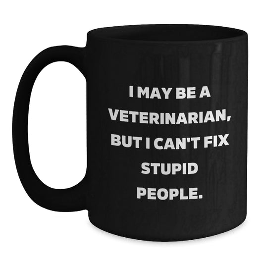 Funny Veterinarian Gifts from Men - Black Coffee Mug with I May Be A Veterinarian, But I Can't Fix Stupid People Quote - Unique Mother's Day Unique Gifts for Veterinarian Women - Main