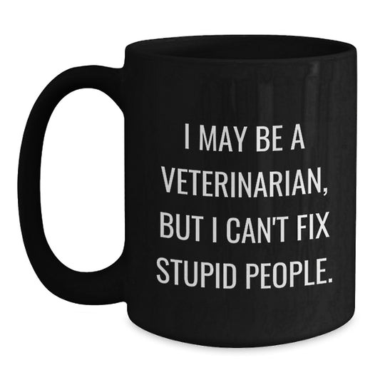 Funny Veterinarian Humor Gifts for Veterinarian Mothers Day Unique Black Coffee Mugs from Men, Gifts for Friends, Family, Coworkers - I May Be A Veterinarian, But I Can't Fix Stupid People. - Main