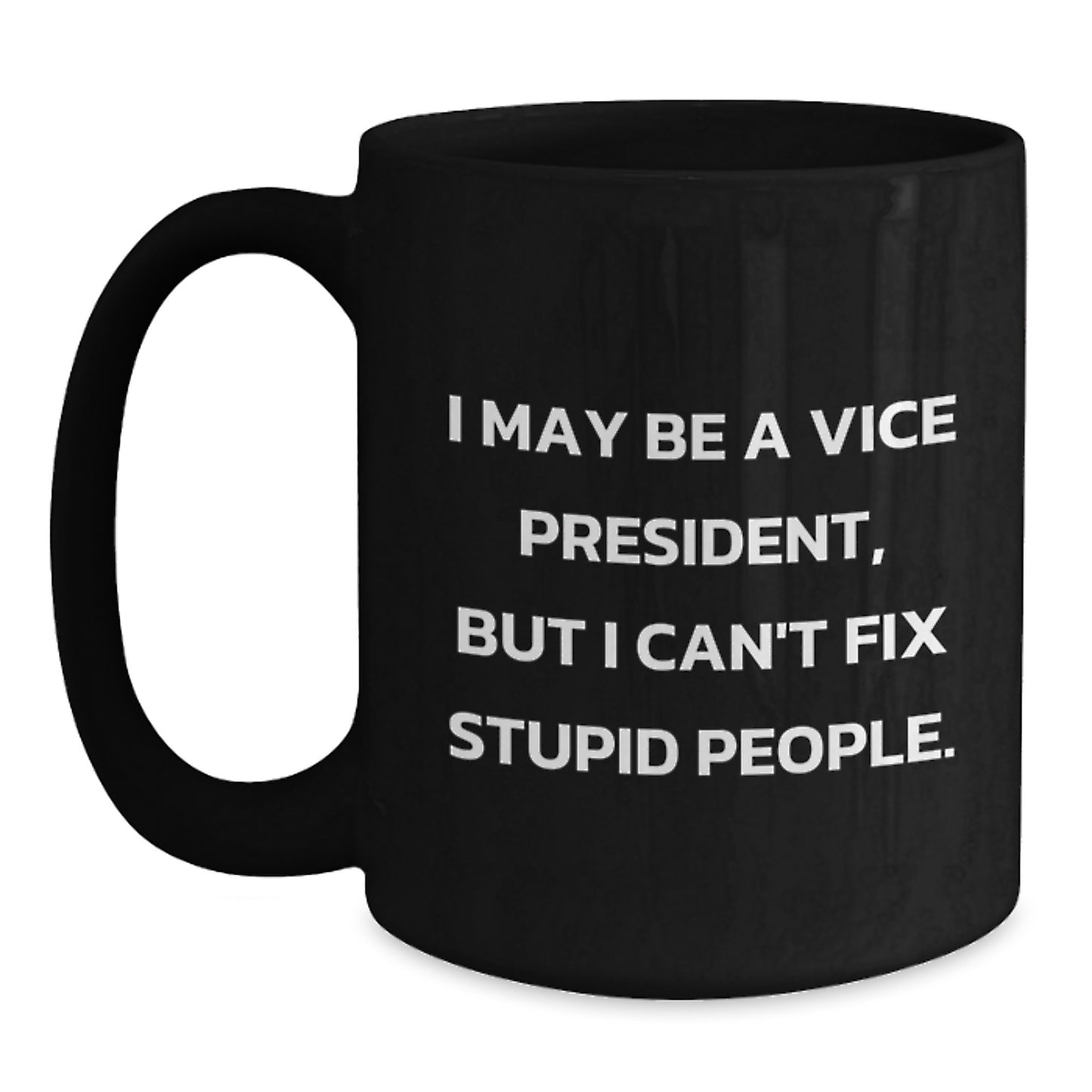 Funny Vice President Gifts from Coworkers, Unique Black Coffee Mugs for Vice President on Mother's Day, I May Be A Vice President, But I Can't Fix Stupid People. - Main