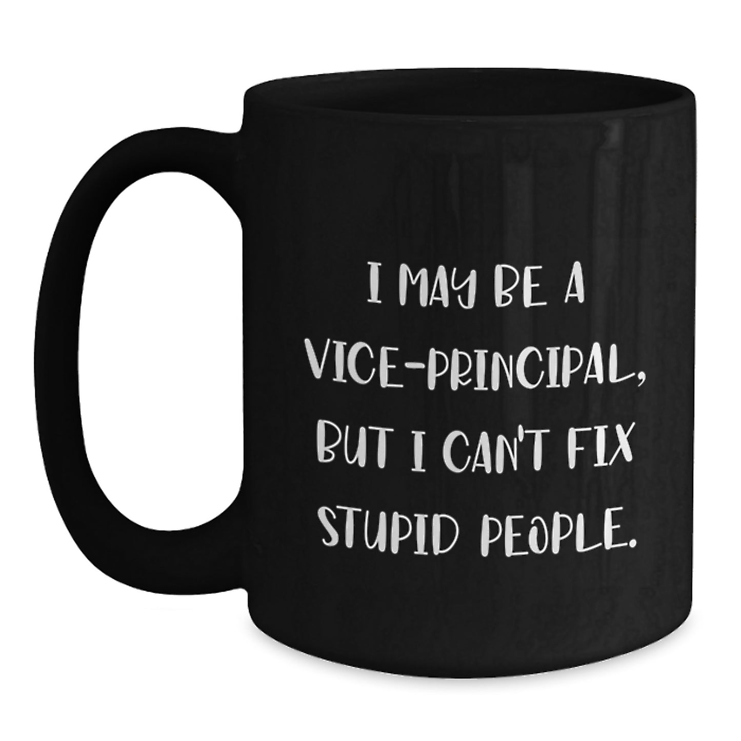 Funny Vice-principal Gifts for Mom - 'I May Be A Vice-principal, But I Can't Fix Stupid People.' Black Coffee Mug Gifts from Family - Unique Mother's Day Unique Gifts for Vice-principal - Main