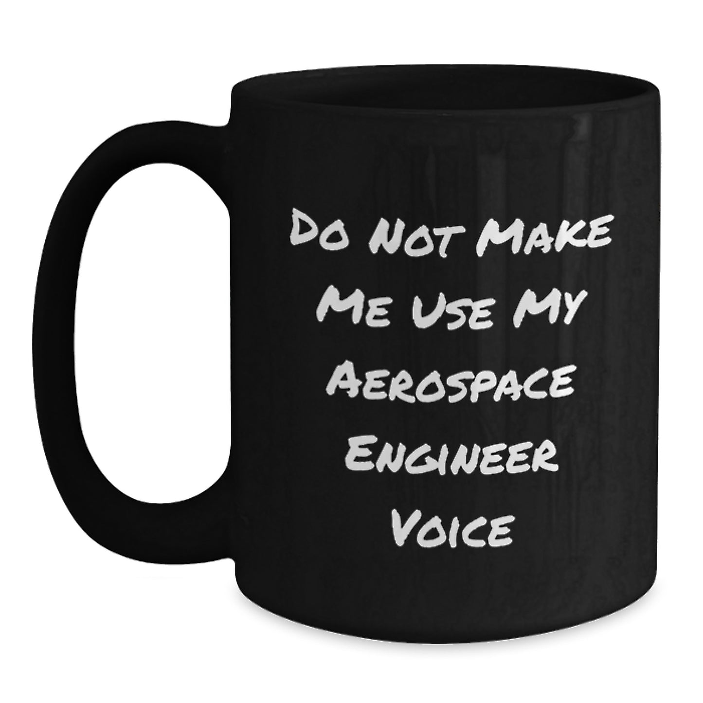 Aerospace Engineer Funny Black Coffee Mug, Do Not Make Me Use My Aerospace Engineer Voice, Gifts from Friends to Friends, Unique Graduation Gifts for Aerospace Engineers - Main