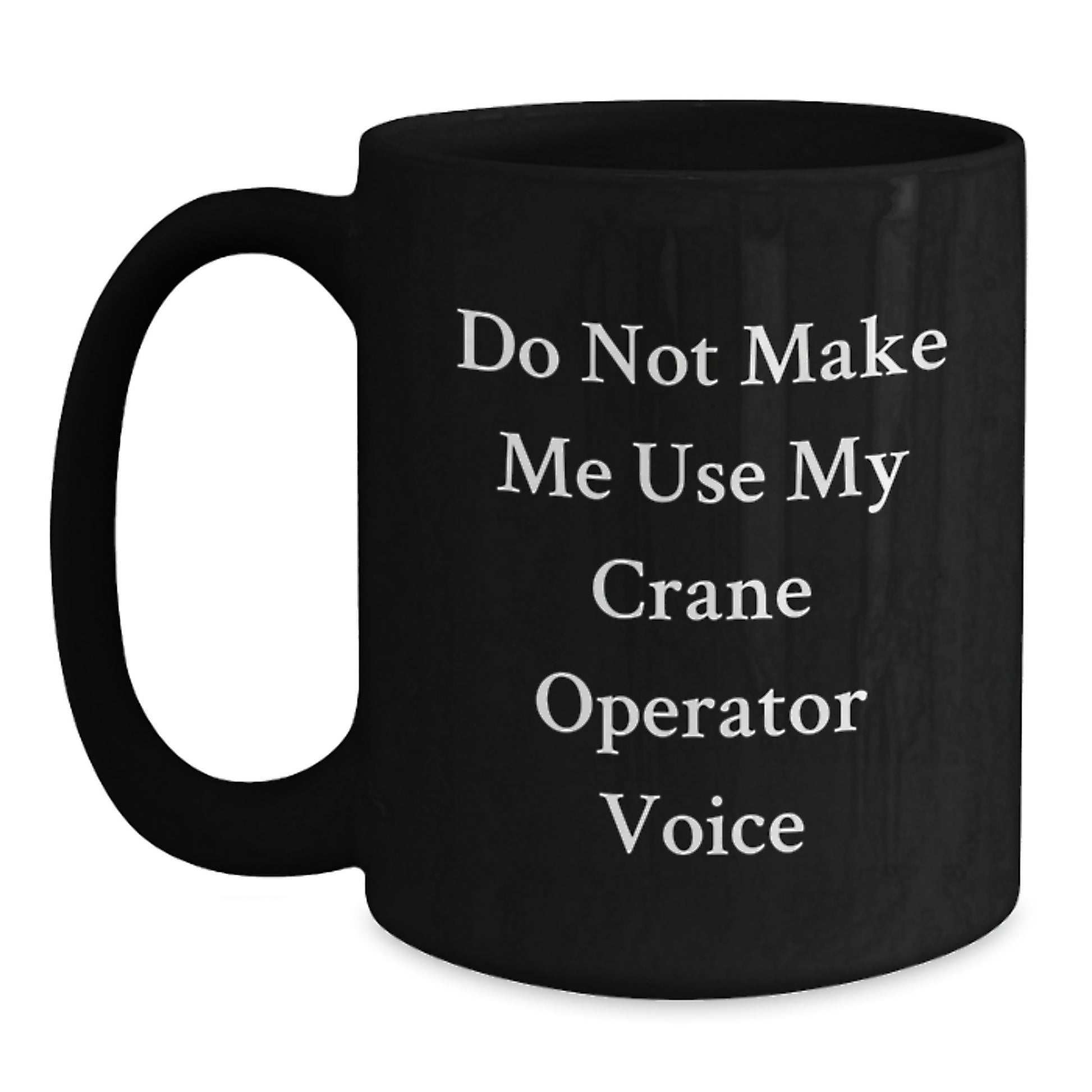 Funny Crane Operator Gifts for Men from Friends Graduation Unique Mugs Black Coffee with 'Do Not Make Me Use My Crane Operator Voice' - Main
