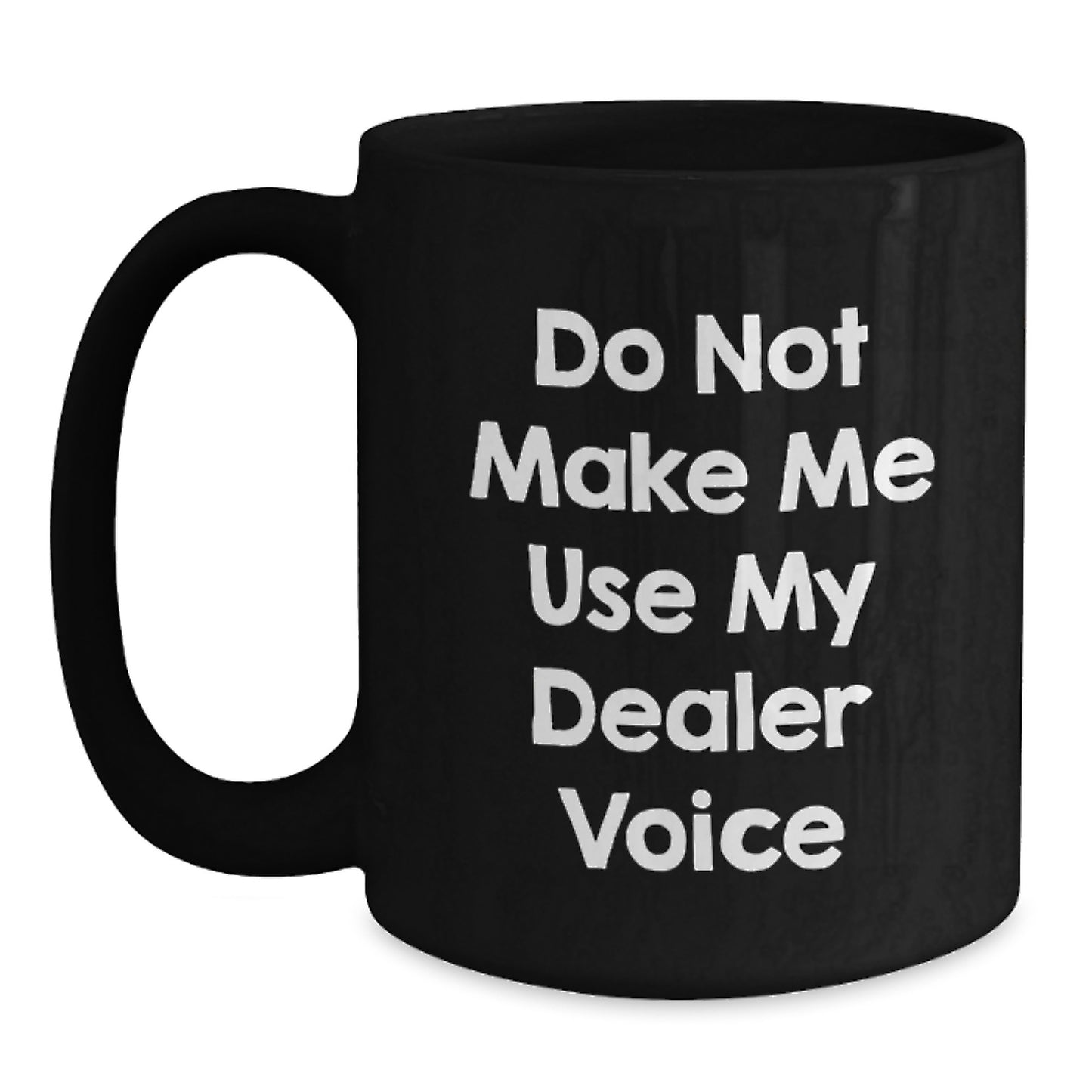 Dealer Coffee Mug – Do Not Make Me Use My Voice – Gift for a Best Friend - Main