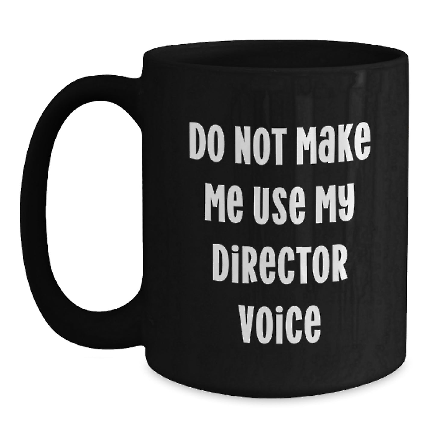 Funny Gifts from Friends to Director Graduation Unique Black Coffee Mug Do Not Make Me Use My Director Voice - Main