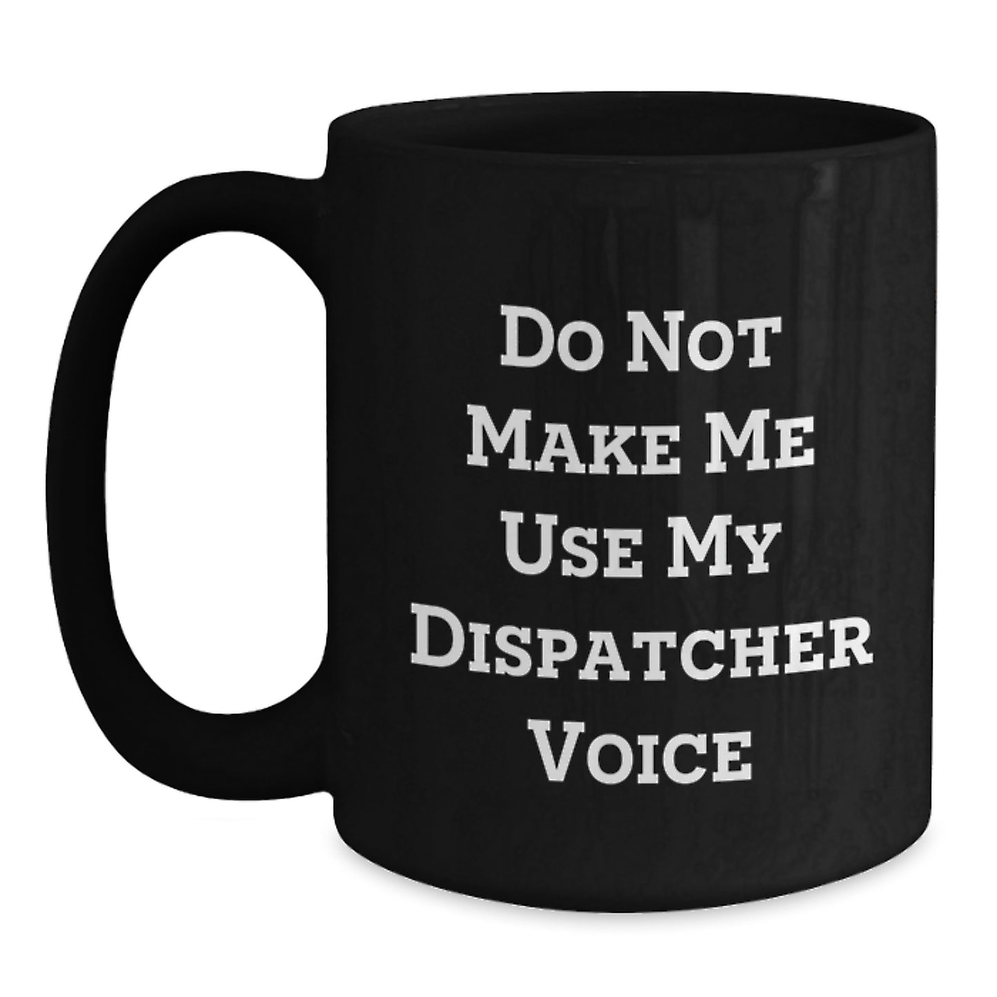 Dispatcher Gifts, Funny Black Coffee Mugs, Graduation Unique Gifts from Family to Dispatcher Friends, 'Do Not Make Me Use My Dispatcher Voice' - Main