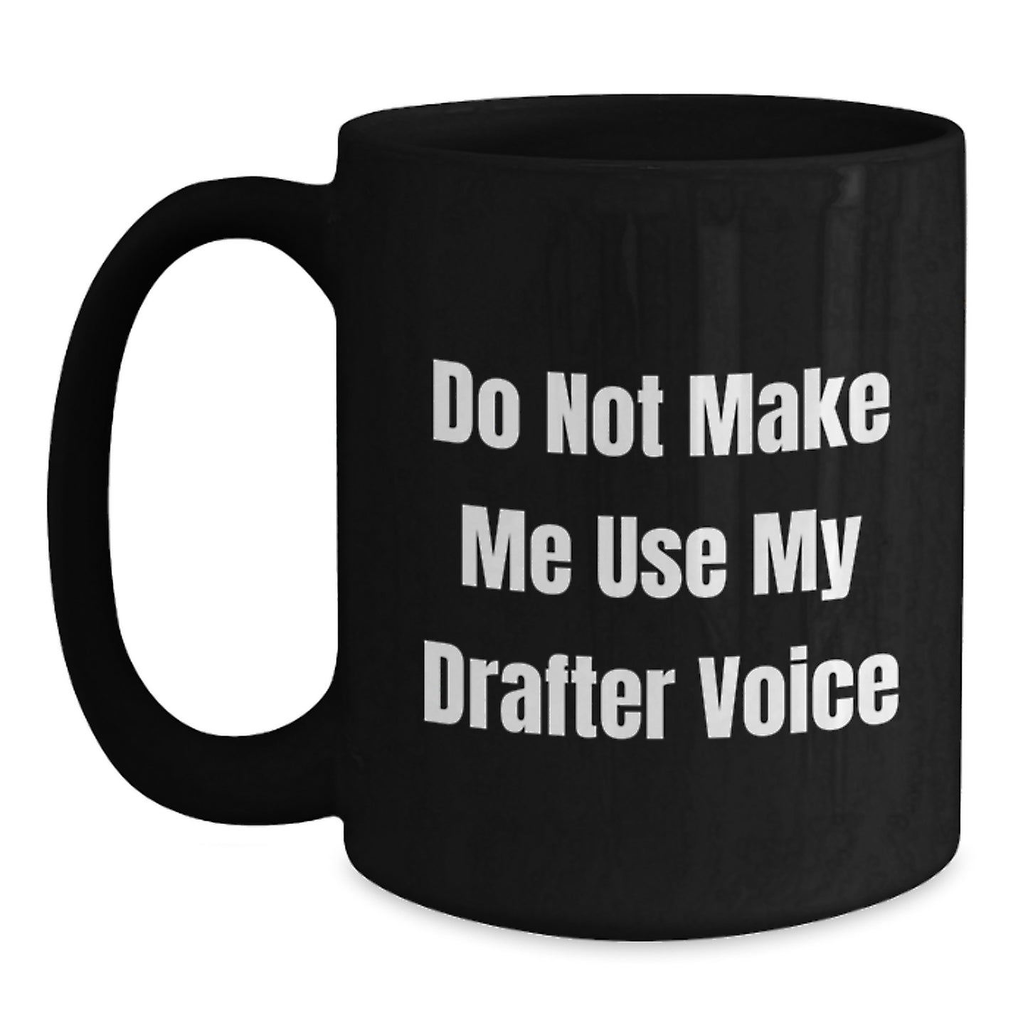 Funny Drafter Gifts for Him, Unique Black Coffee Mug with 'Do Not Make Me Use My Drafter Voice', Perfect Graduation Present from Friends or Family, 11oz/15oz Capacity, Microwave and Dishwasher Safe - Main