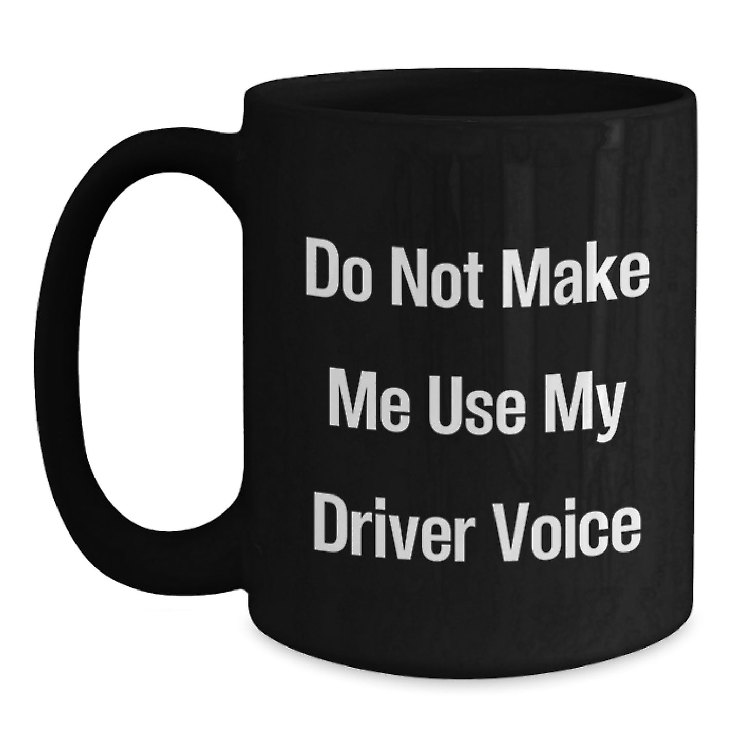 Funny Driver Gifts, Black Coffee Mug, 'Do Not Make Me Use My Driver Voice', Perfect Unique Mother's Day Unique Gift from Family to Driver - Main