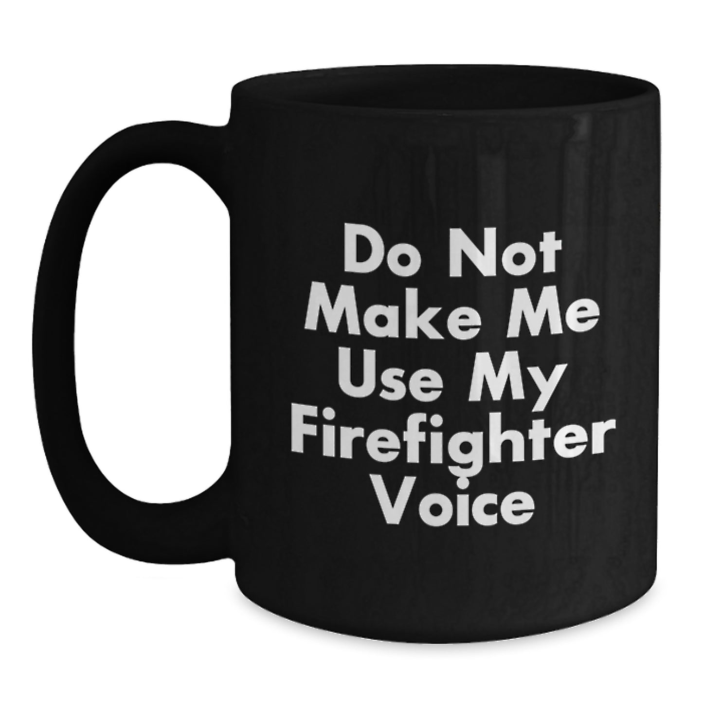 Funny Firefighter Gifts from Men to Women, Black Coffee Mug, Do Not Make Me Use My Firefighter Voice, Firefighter Mother's Day Unique Gifts - Main
