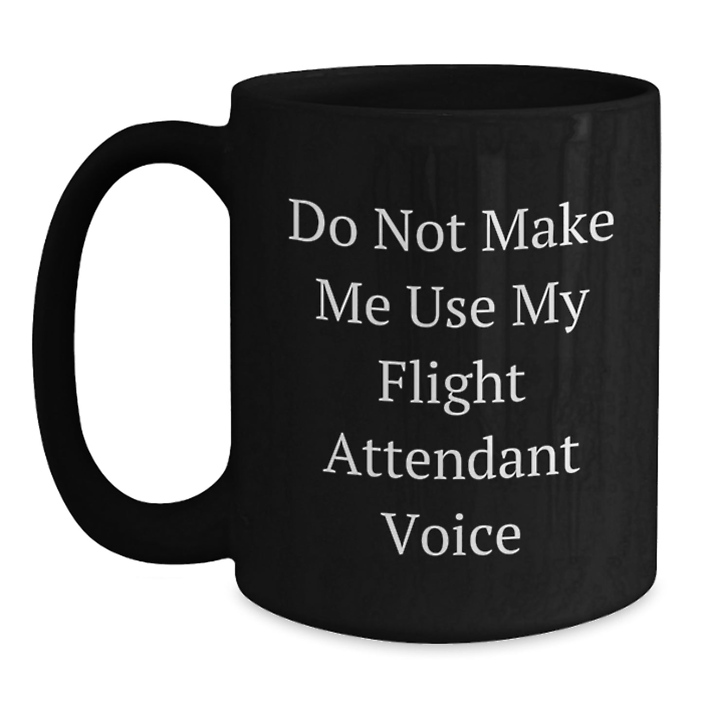Funny Flight Attendant Gifts from Men to Mom - Do Not Make Me Use My Flight Attendant Voice Black Coffee Mug - Main