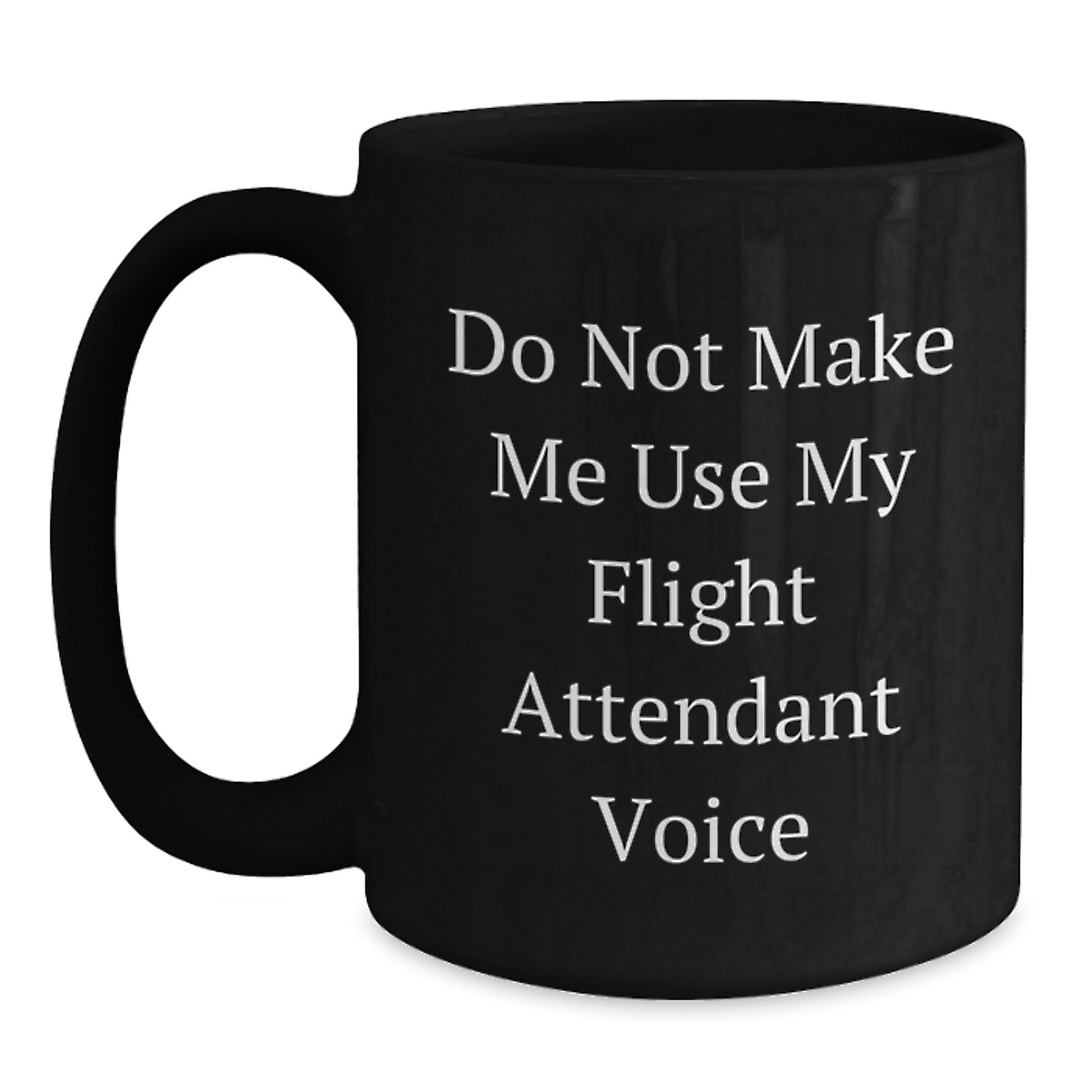 Funny Flight Attendant Gifts from Men to Mom - Do Not Make Me Use My Flight Attendant Voice Black Coffee Mug - Main
