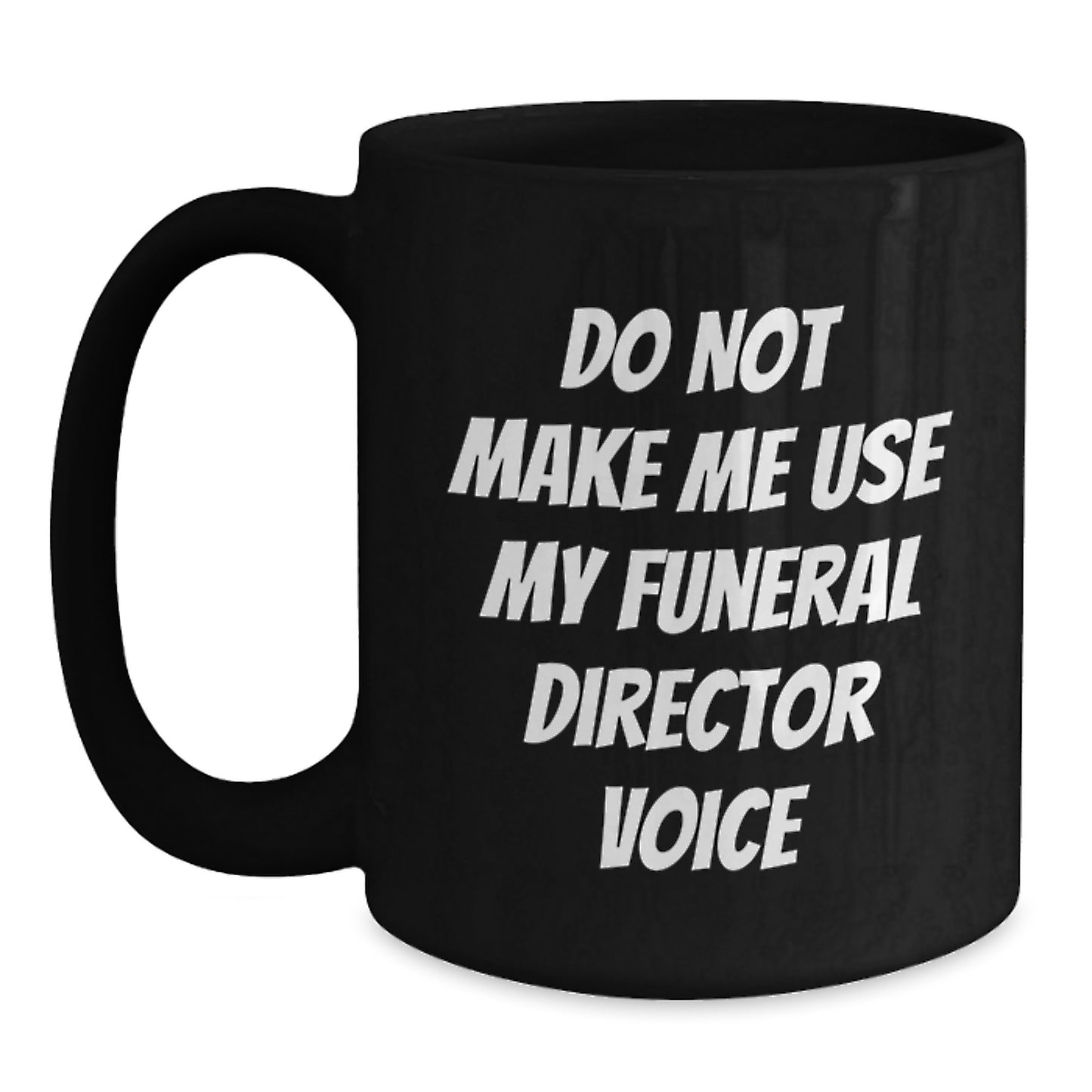 Funny Funeral Director Gifts, Do Not Make Me Use My Funeral Director Voice Black Coffee Mug, Graduation Unique Gifts for Funeral Directors - Main