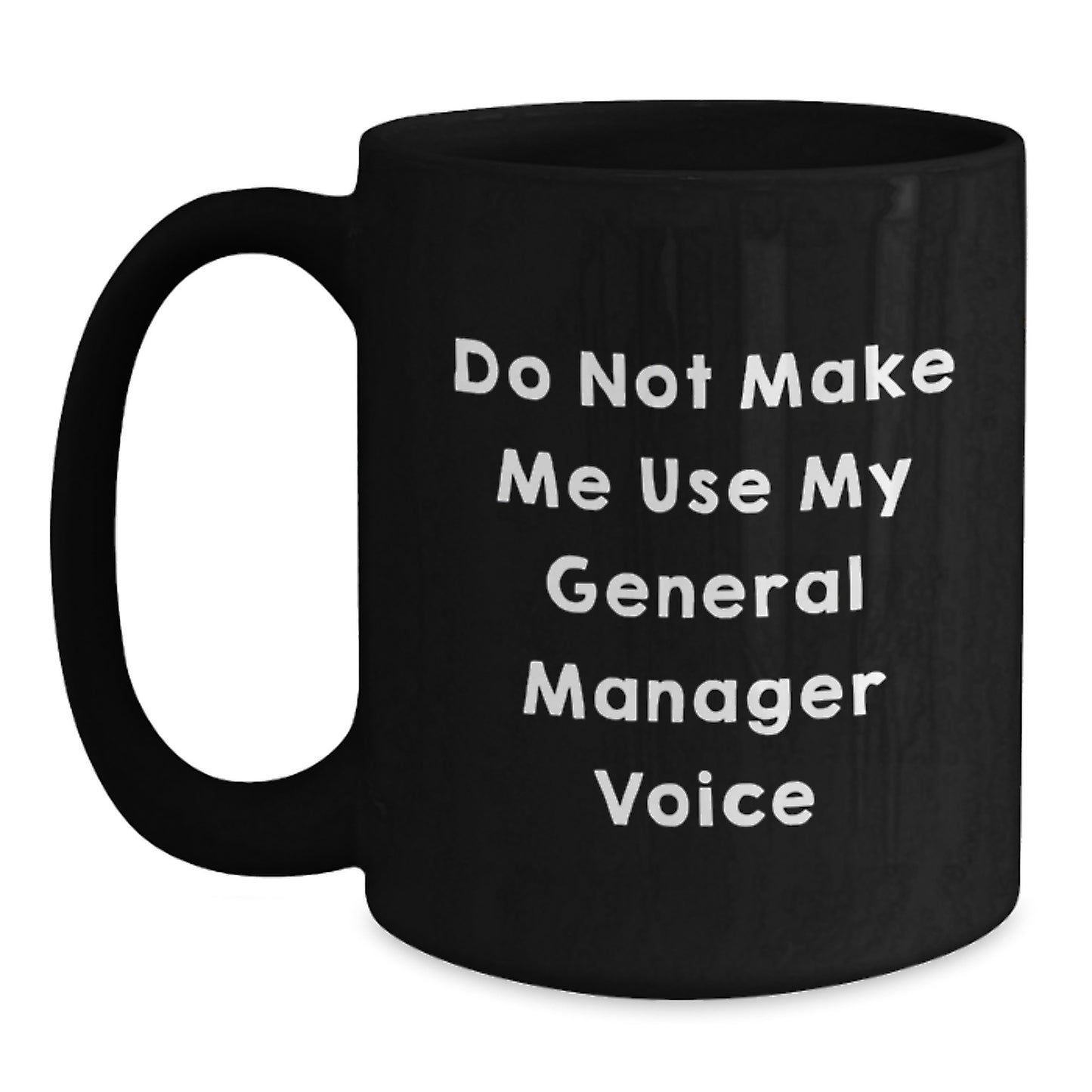 Gifts from Friends and Family for the General Manager - Funny 'Do Not Make Me Use My General Manager Voice' Black Coffee Mug for Graduation Unique Gifts - Main