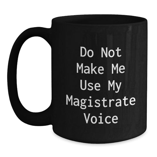 Magistrate Black Coffee Mug Gifts from Friends for Graduation Unique Mug with Funny Quote 'Do Not Make Me Use My Magistrate Voice' - Main