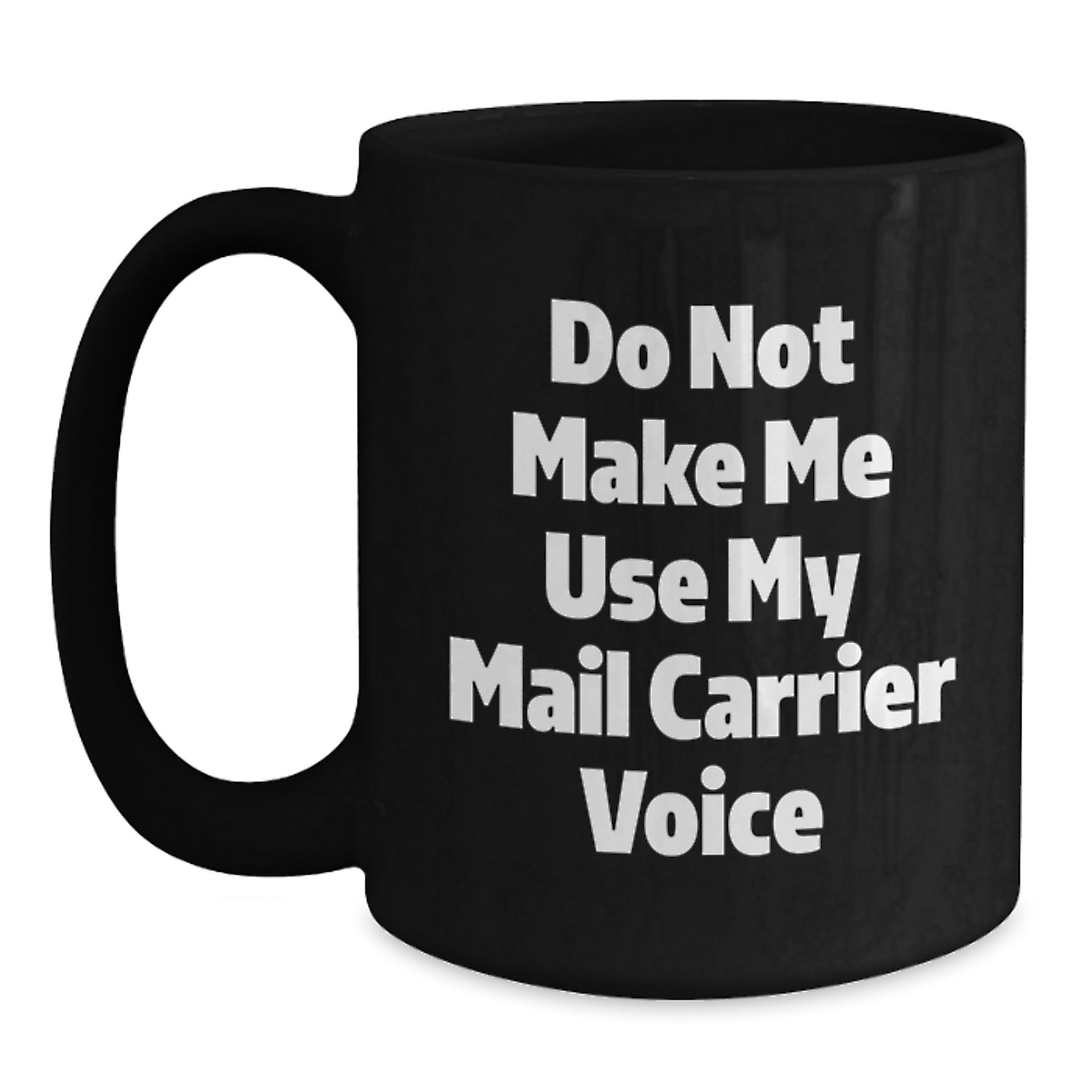 Funny Mail Carrier Gifts from Friends to Mail Carrier, Unique Graduation Unique Gifts - 'Do Not Make Me Use My Mail Carrier Voice' Black Coffee Mug - Main