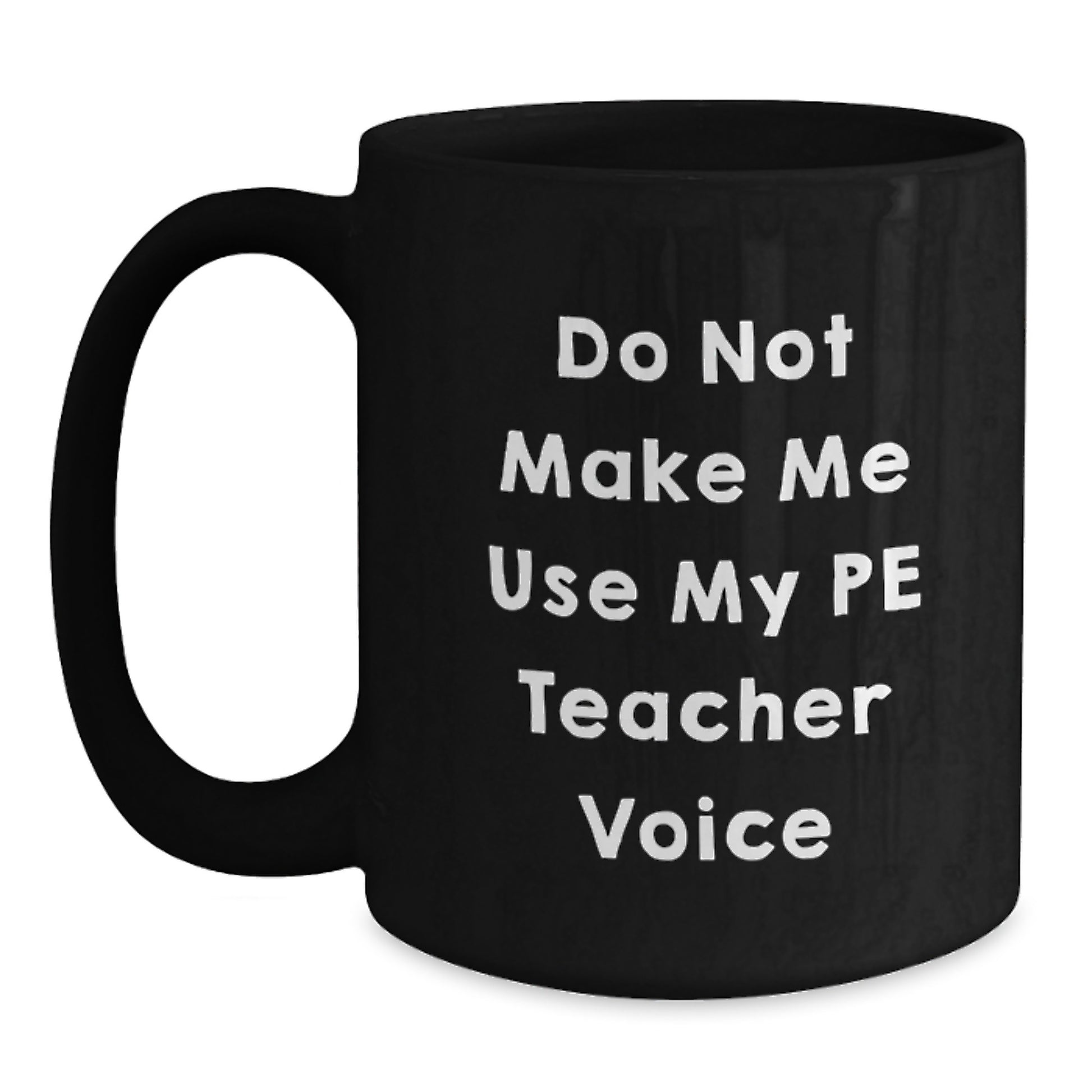 Funny PE Teacher Humor Gifts from Men to Women, Unique Graduation Gifts for PE Teacher, Black Coffee Mug - Do Not Make Me Use My PE Teacher Voice - Main