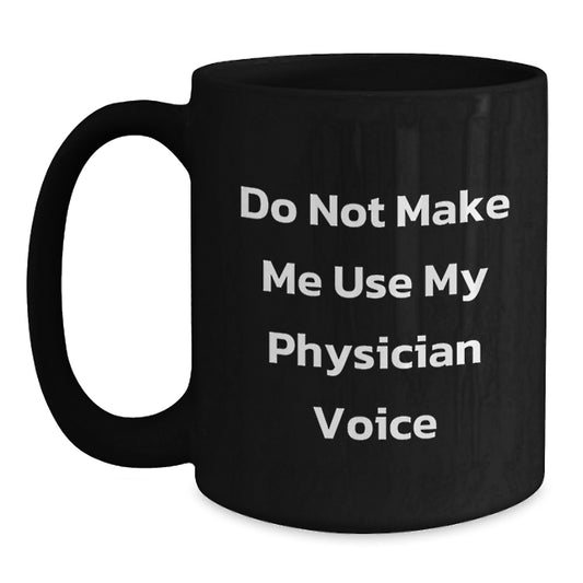 Funny Gifts from Friends for Physicians - 'Do Not Make Me Use My Physician Voice' Black Coffee Mug, Black, 11oz or 15oz - Main