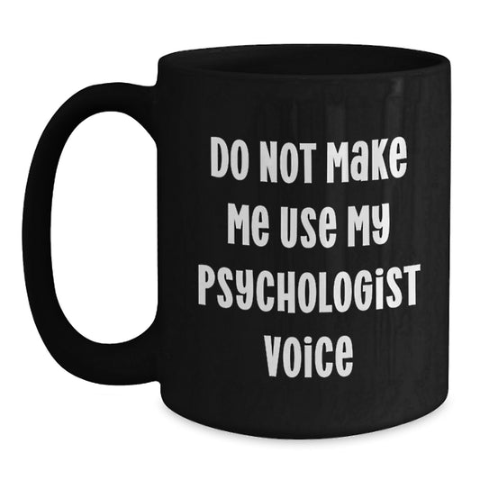 Unique Psychologist Gifts from Men, Funny 'Do Not Make Me Use My Psychologist Voice' Black Coffee Mug, Mother's Day Unique Gifts for Psychologist Women - Main