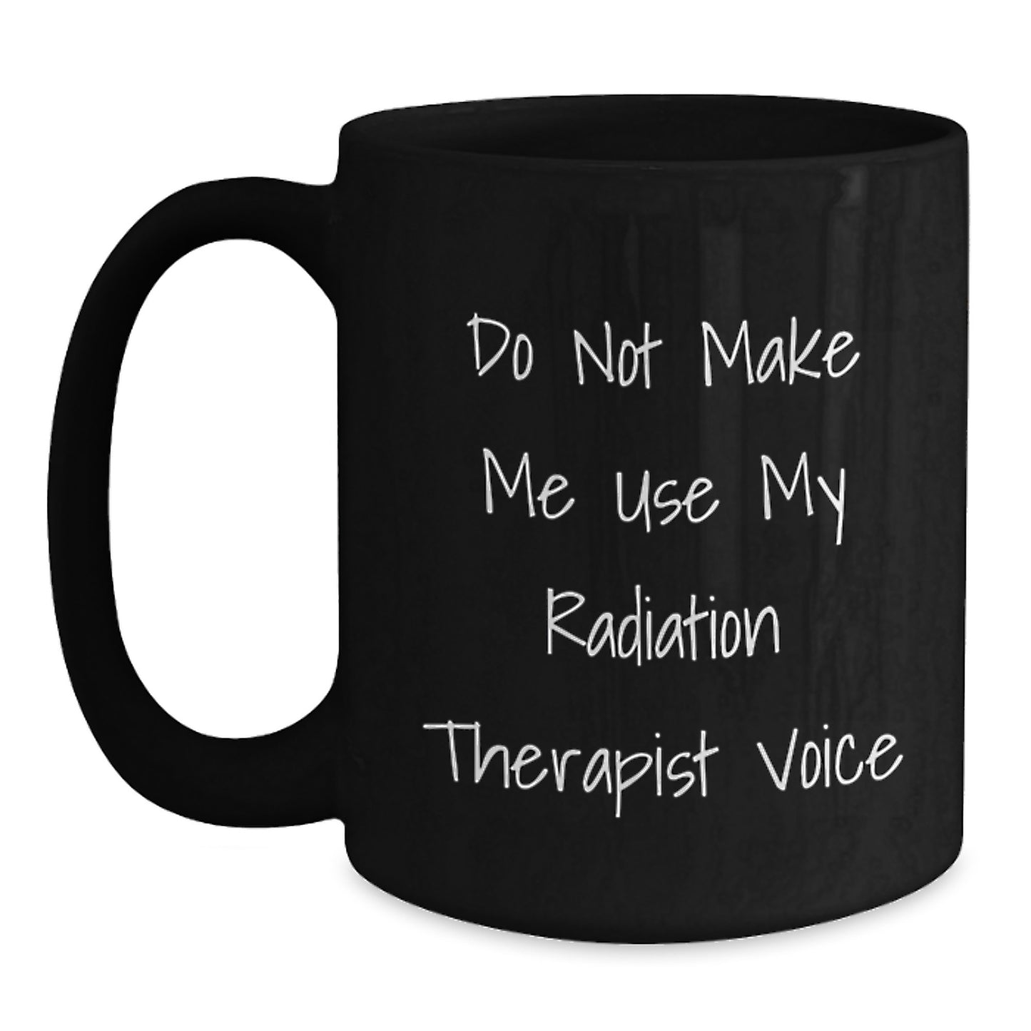 Funny Radiation Therapist Gifts from Men for Radiation Therapist Women Mother's Day Unique Black Coffee Mug Do Not Make Me Use My Radiation Therapist Voice - Main
