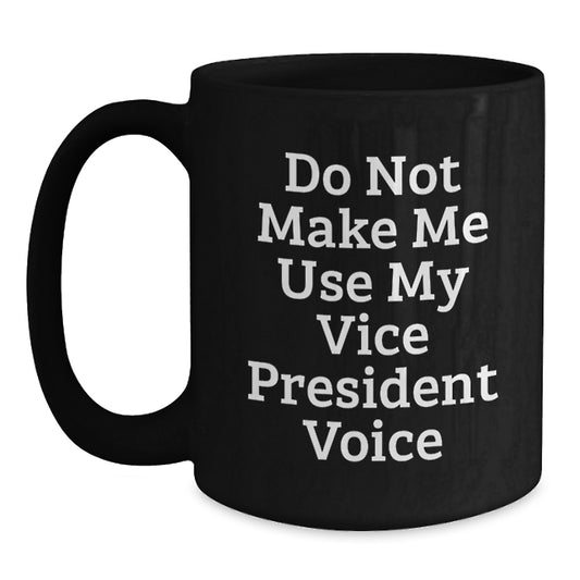 Funny Vice President Quotes Gifts for Vice President Friends - Birthday Unique Gifts from Friends - 'Do Not Make Me Use My Vice President Voice' Black Coffee Mug - Main