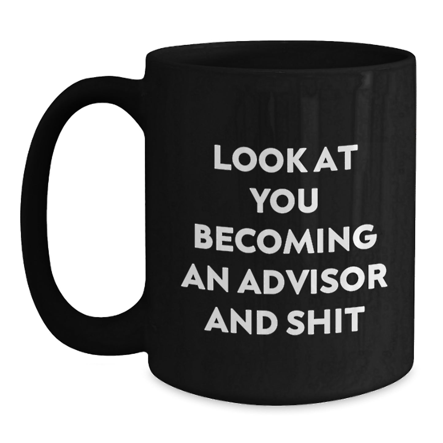 Funny Advisor Gifts from Friends and Family for Graduation Unique Mug, Black Coffee Mug, Look At You Becoming An Advisor And Shit - Main