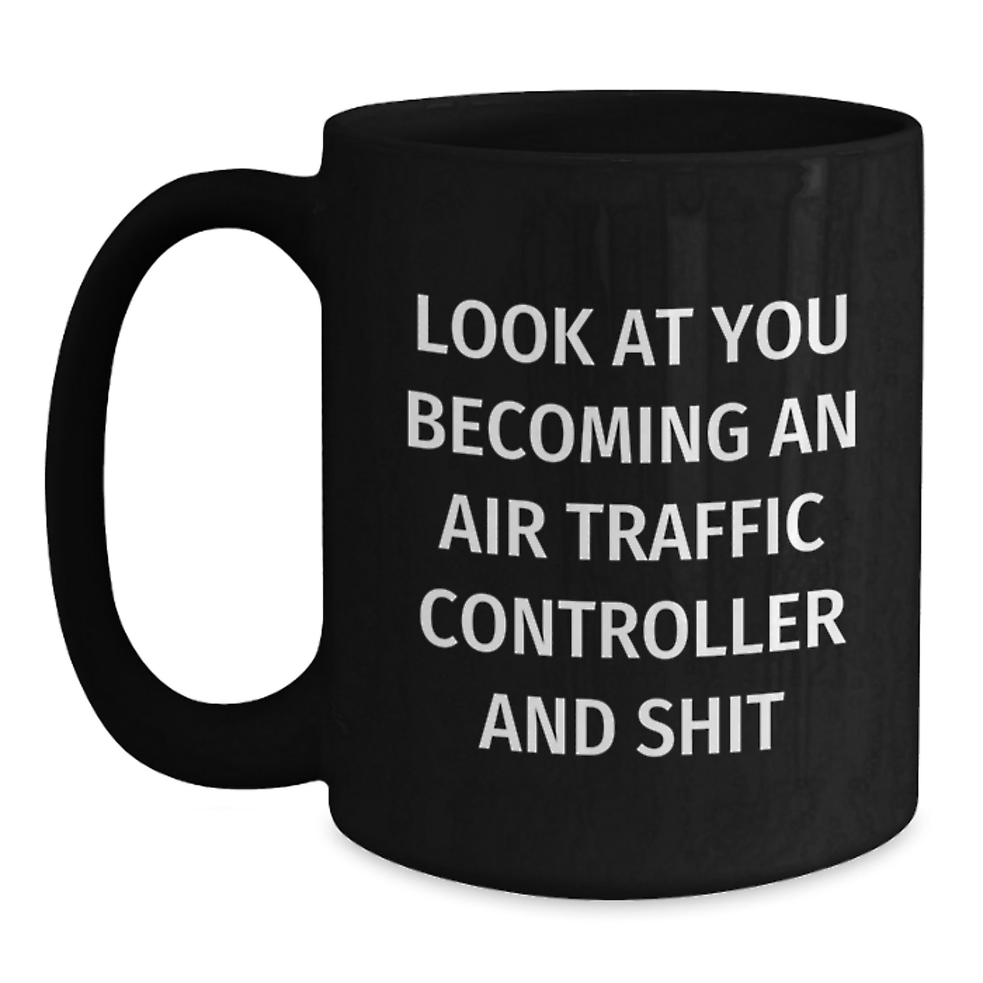 Funny Air Traffic Controller Gifts from Friends for Mom's Unique Mother's Day Unique Black Coffee Mug with Look At You Becoming An Air Traffic Controller And Shit Quote - Main