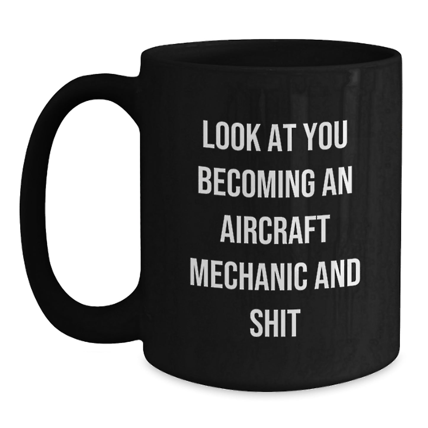 Funny Gifts from Friends to Aircraft Mechanic Graduates, Black Coffee Mug, 'Look At You Becoming An Aircraft Mechanic And Shit' - Main