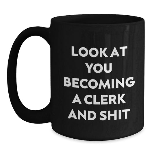 Funny Clerk Graduation Unique Black Coffee Mug Gifts from Friends, Coworkers, Family - 'Look At You Becoming A Clerk And Shit' - Main