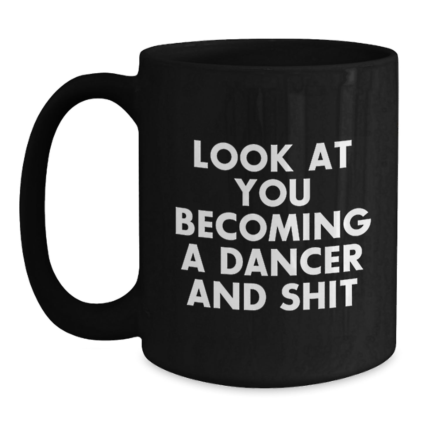 Funny Dancer Gifts from Friends to Family, Black Coffee Mug for Graduation Unique Gifts, 'Look At You Becoming A Dancer And Shit' Black Coffee Mug - Main
