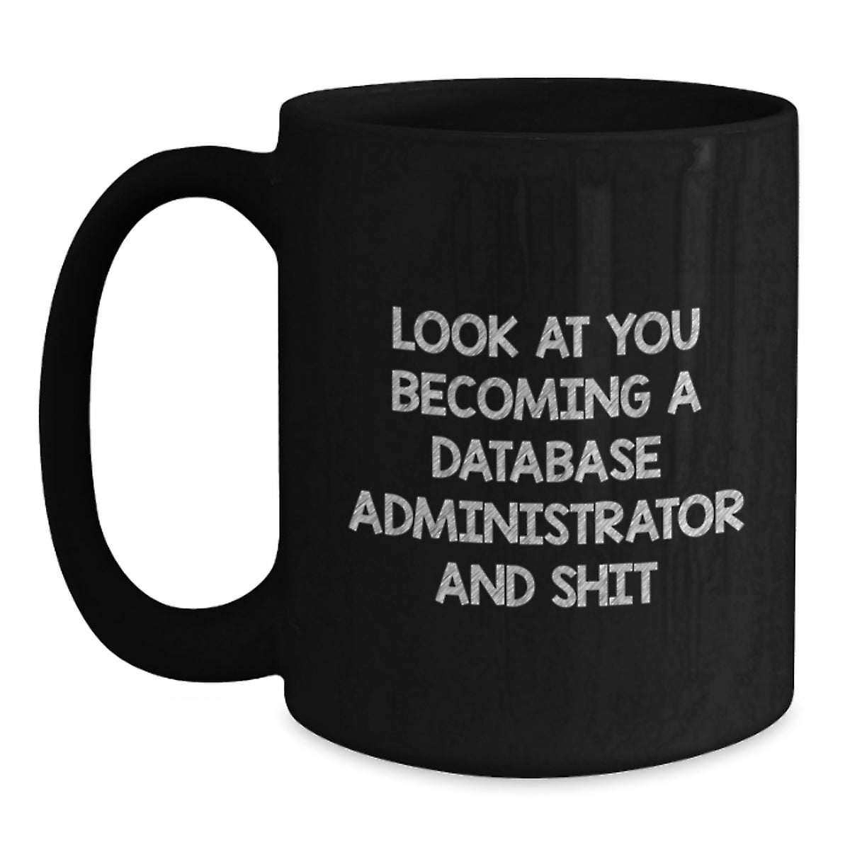 Funny Gift for Database Administrator, Black Coffee Mug, Valentine's Unique Gifts from Friends to Men, Women, Coworkers, Family - 'Look At You Becoming A Database Administrator And Shit' - Main