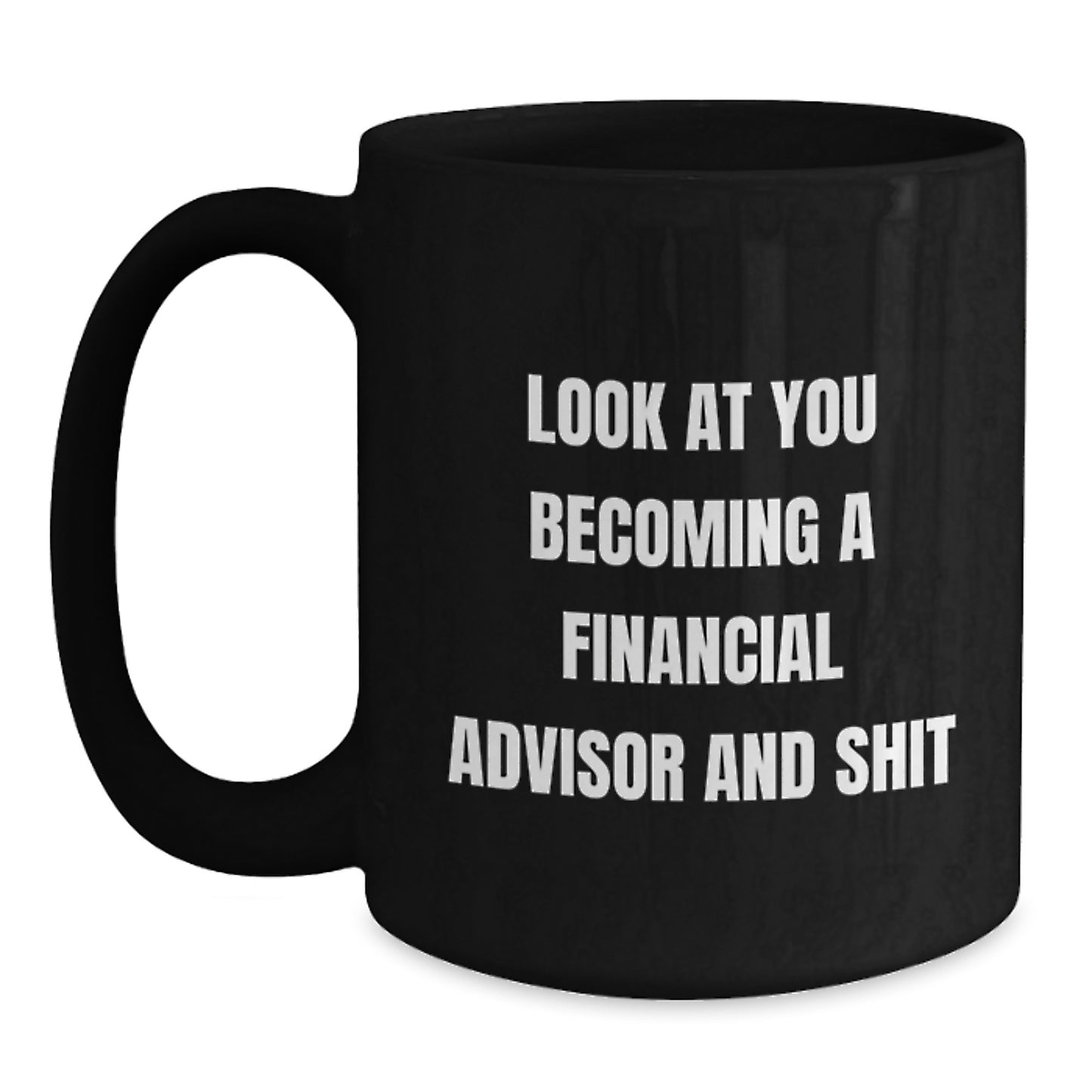 Funny Financial Advisor Gifts from Friends for Graduation Unique Black Coffee Mugs Look At You Becoming A Financial Advisor And Shit - Main