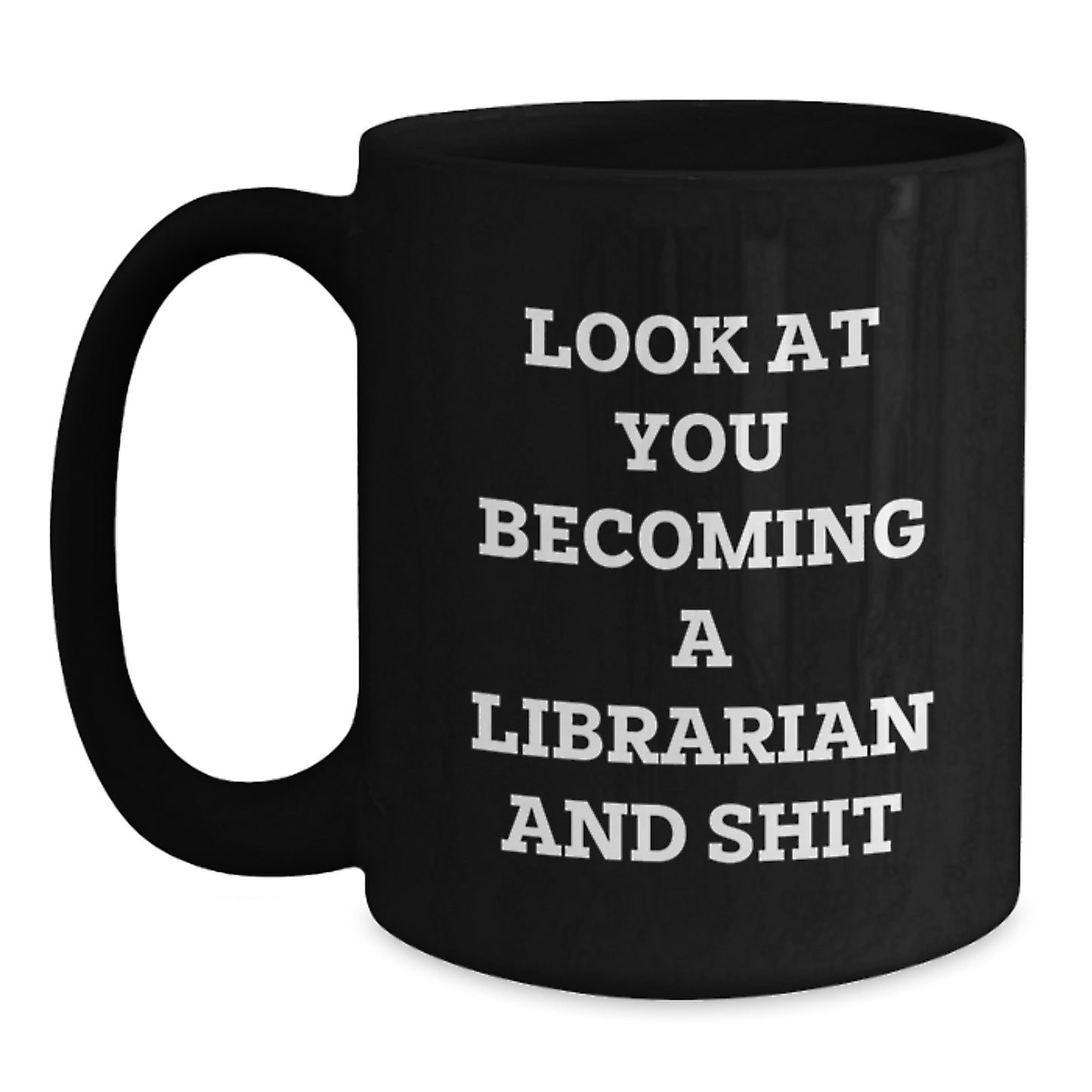 Funny Librarian Gifts from Friends, Black Coffee Mug, Look At You Becoming A Librarian And Shit, Graduation Unique Gifts for Librarians - Main