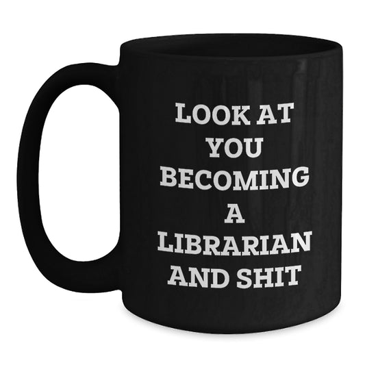 Funny Librarian Gifts from Friends, Black Coffee Mug, Look At You Becoming A Librarian And Shit, Graduation Unique Gifts for Librarians - Main