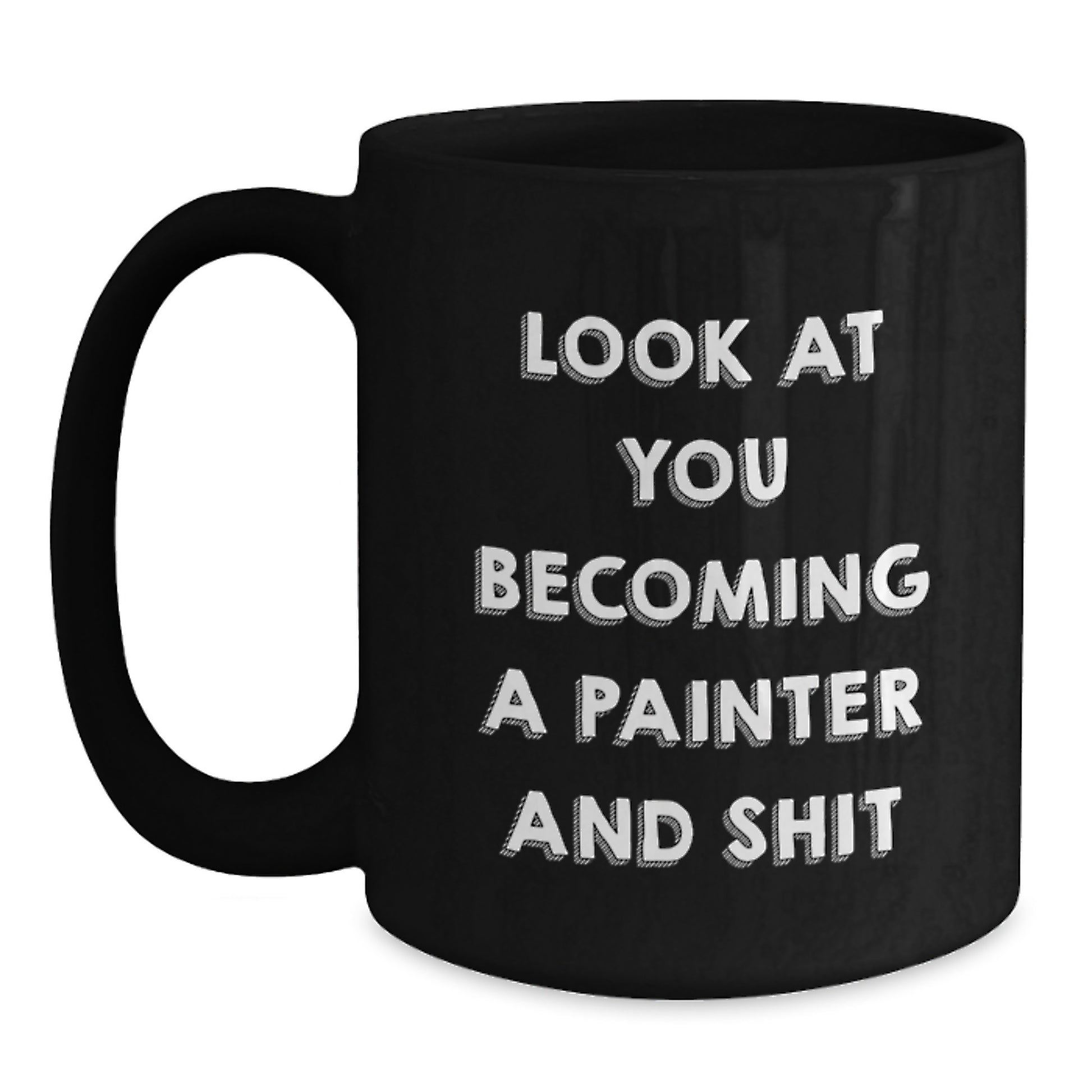 Funny Painter Gifts from Men for Women, Mother's Day Unique Black Coffee Mug with Look At You Becoming A Painter And Shit Quote, 11oz or 15oz Ceramic Mug - Main