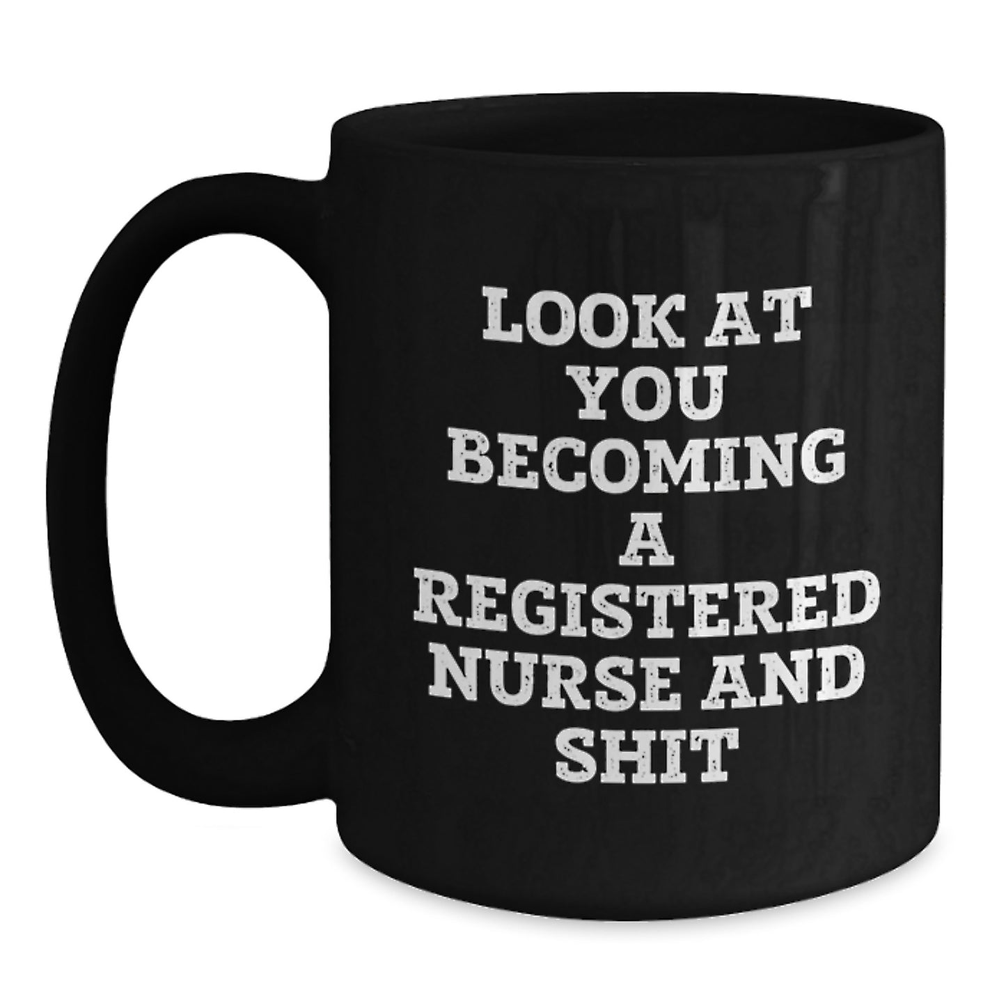 Funny Gifts from Friends, Family and Coworkers - 'Look At You Becoming A Registered Nurse And Shit' Black Coffee Mug for Registered Nurse Graduation Unique Gifts - Main