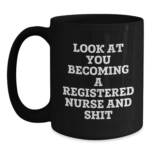 Funny Gifts from Friends, Family and Coworkers - 'Look At You Becoming A Registered Nurse And Shit' Black Coffee Mug for Registered Nurse Graduation Unique Gifts - Main
