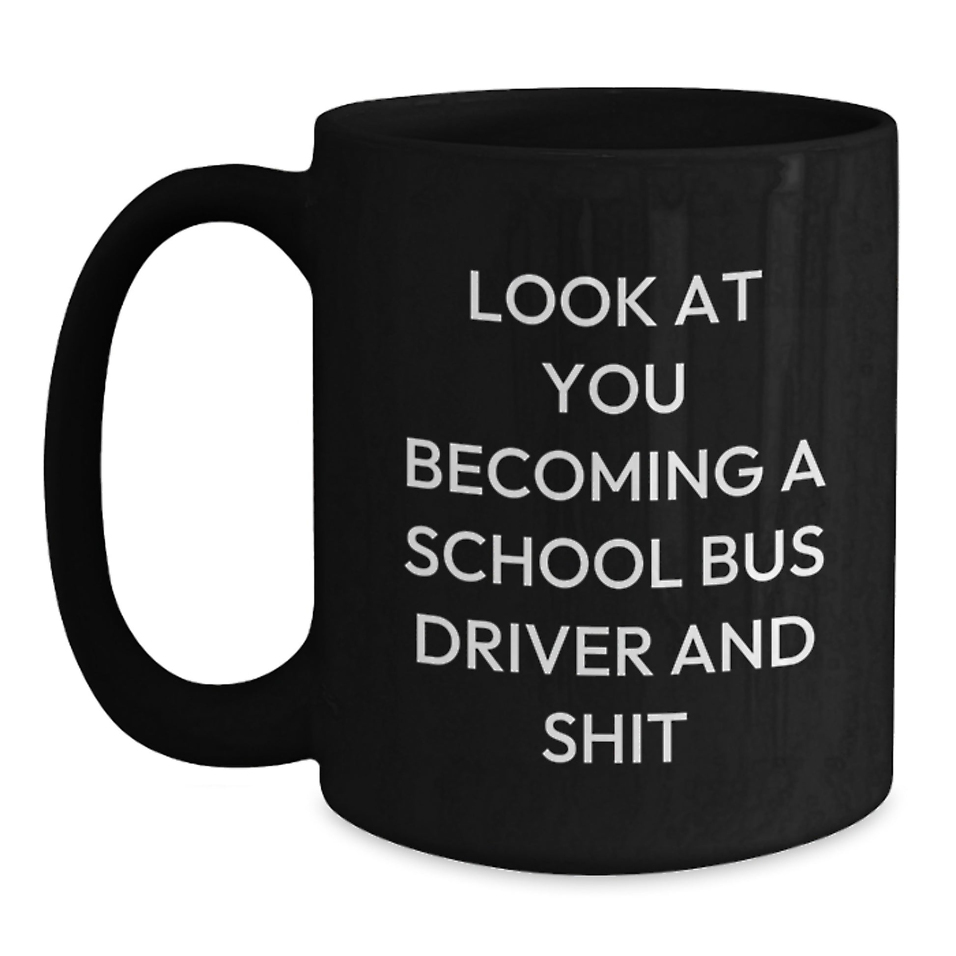 Funny School Bus Driver Gifts for Men, Women, or Friends - Black Coffee Mug, 'Look At You Becoming A School Bus Driver And Shit' Quote, Unique Mother's Day Unique Gifts from Family or Coworkers - Main