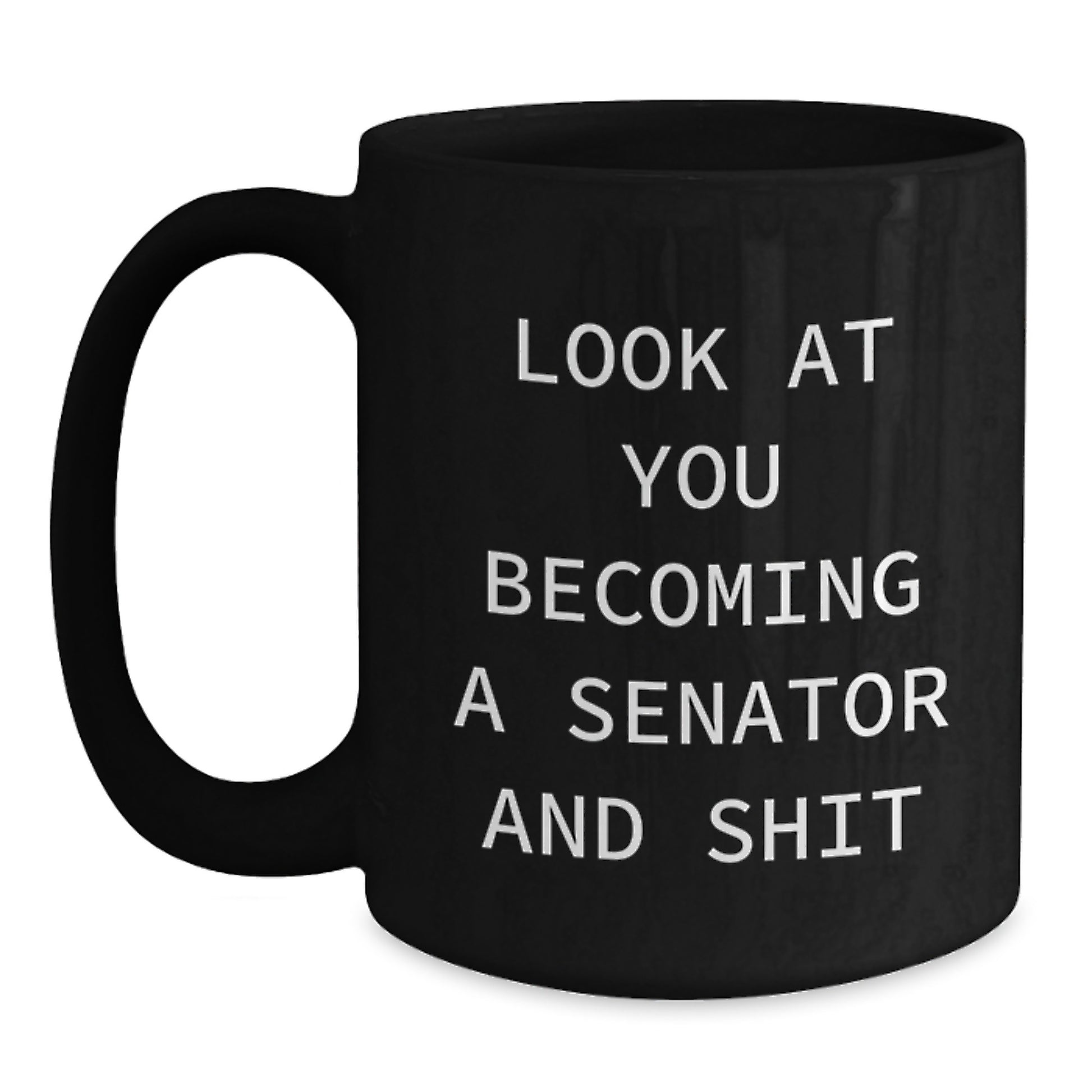 Funny Senator Gifts for Him, Black Coffee Mug with 'Look At You Becoming A Senator And Shit' Quote, Graduation Unique Gifts from Friends - Main