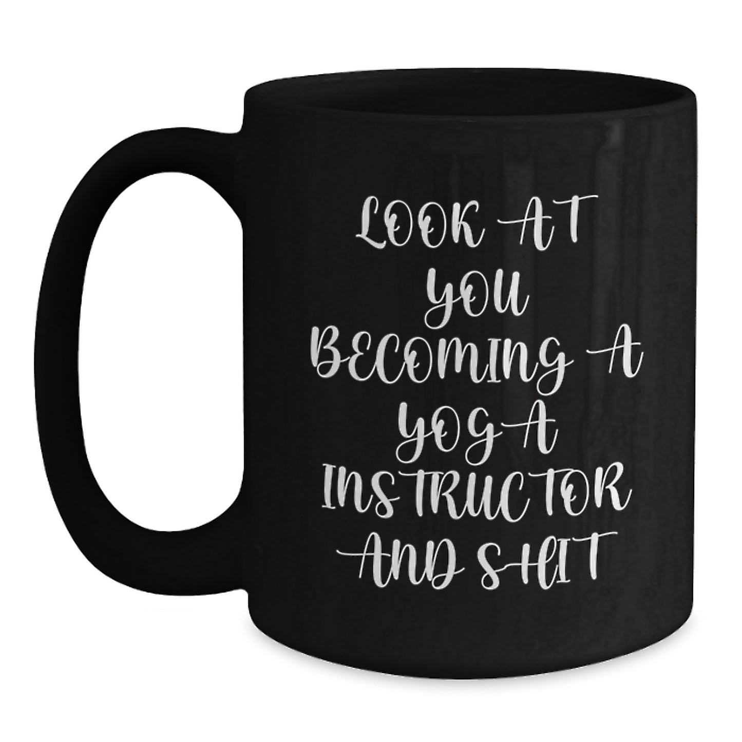 Funny Yoga Instructor Gifts, Black Coffee Mugs for Yoga Instructor, Gifts from Men, Women, Friends, Coworkers, Family to Yoga Instructor - Look At You Becoming A Yoga Instructor And Shit - Main