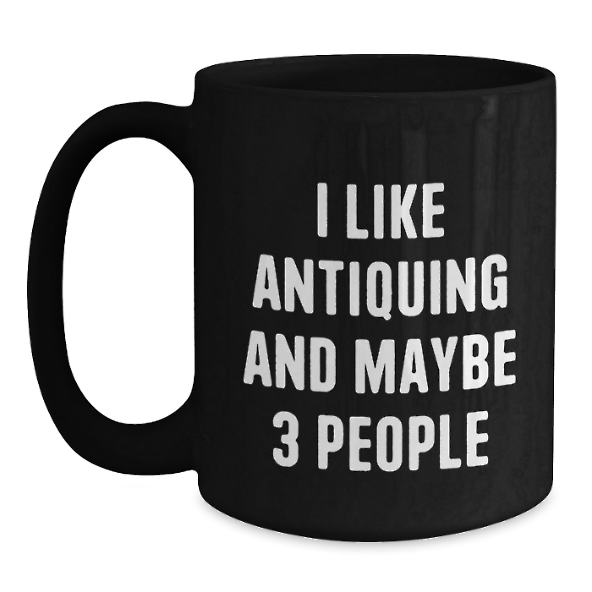 Antiquing Enthusiasts Gifts from Friends Black Coffee Mugs for Graduation Unique Antiques Collectors - 'I Like Antiquing And Maybe 3 People' - Main