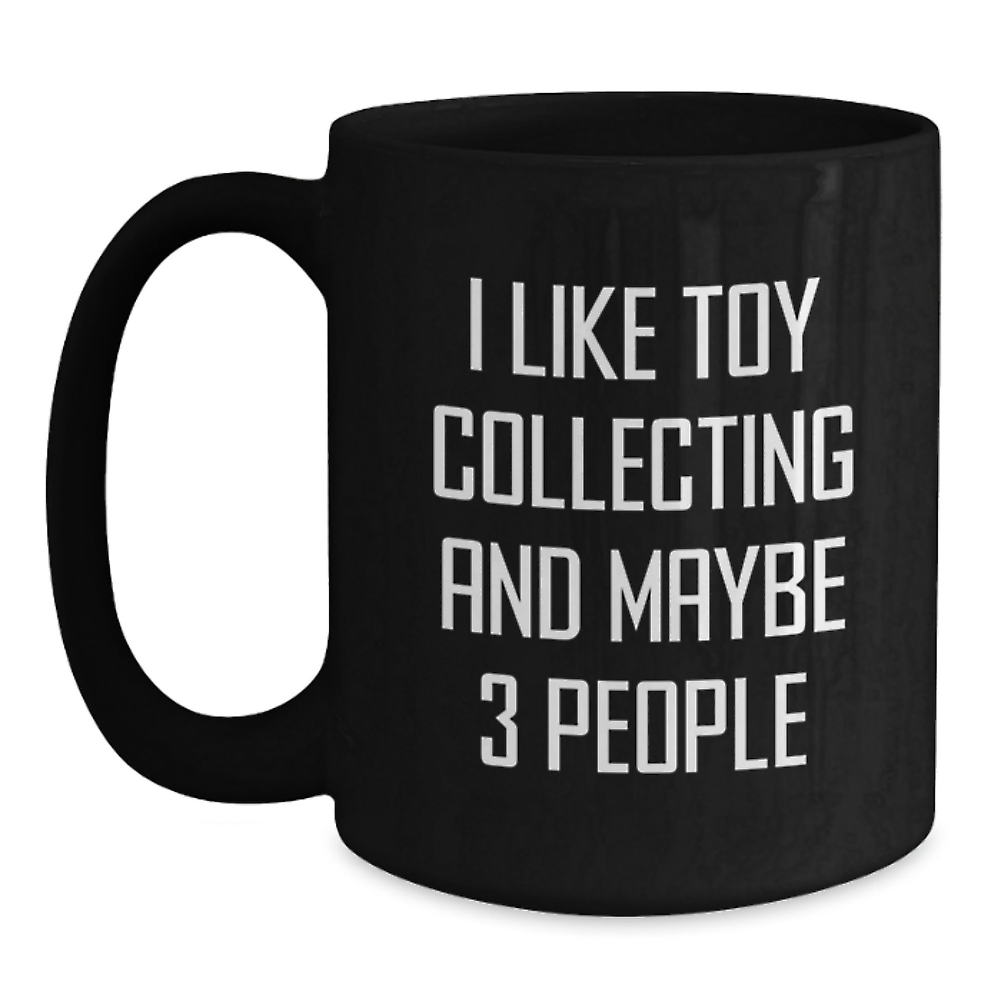 Funny Toy Collecting Gifts for Men, Women, Friends, and Family - I Like Toy Collecting And Maybe 3 People Black Coffee Mug - Main