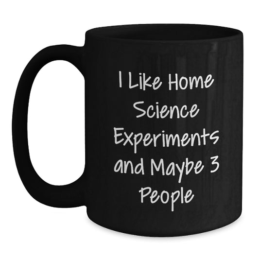 Home Science Experiments Gift for Birthday - Funny Quote - Black Ceramic Coffee Mug, 11oz or 15oz, Microwave and Dishwasher Safe - Gifts from Friends to Family - Main