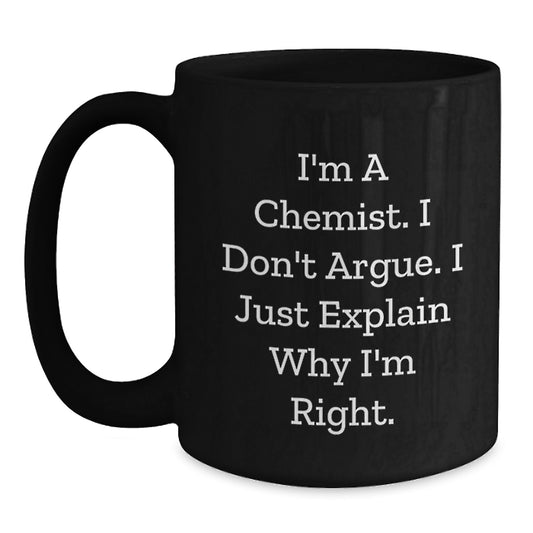 Funny Chemist Gifts from Men to Their Mothers - I'm A Chemist. I Just Explain Why I'm Right. Black Coffee Mug - Main