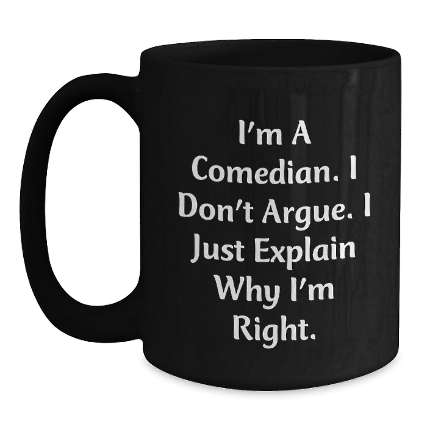 Funny Comedian Gifts from Men to Friends Black Coffee Mug, Unique Mother's Day Present for Comedian Wife, Funny I Don't Argue I Just Explain Why I'm Right Ceramic Mug - Main