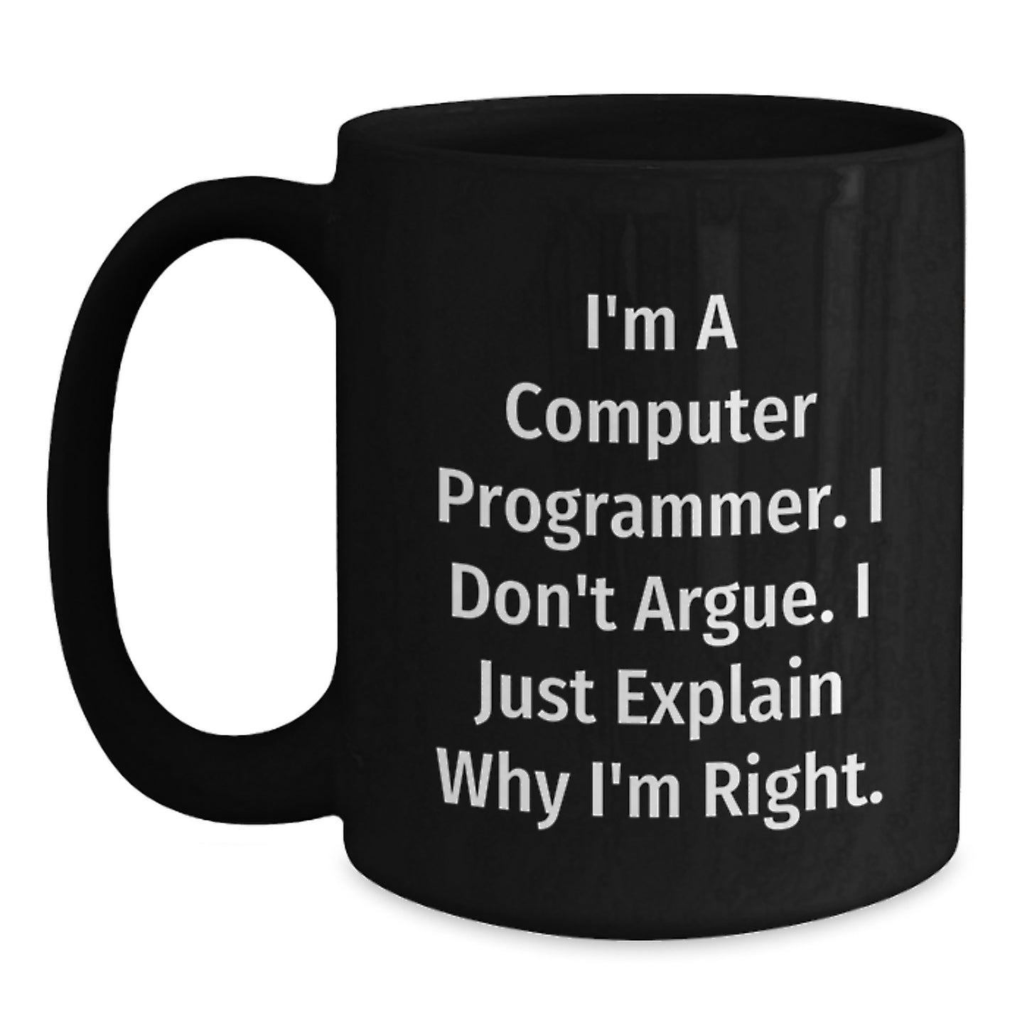 Funny Computer Programmer Gifts - Mother's Day Unique Gifts from Friends - Black Coffee Mug 'I'm A Computer Programmer I Don't Argue I Just Explain Why I'm Right' - Main