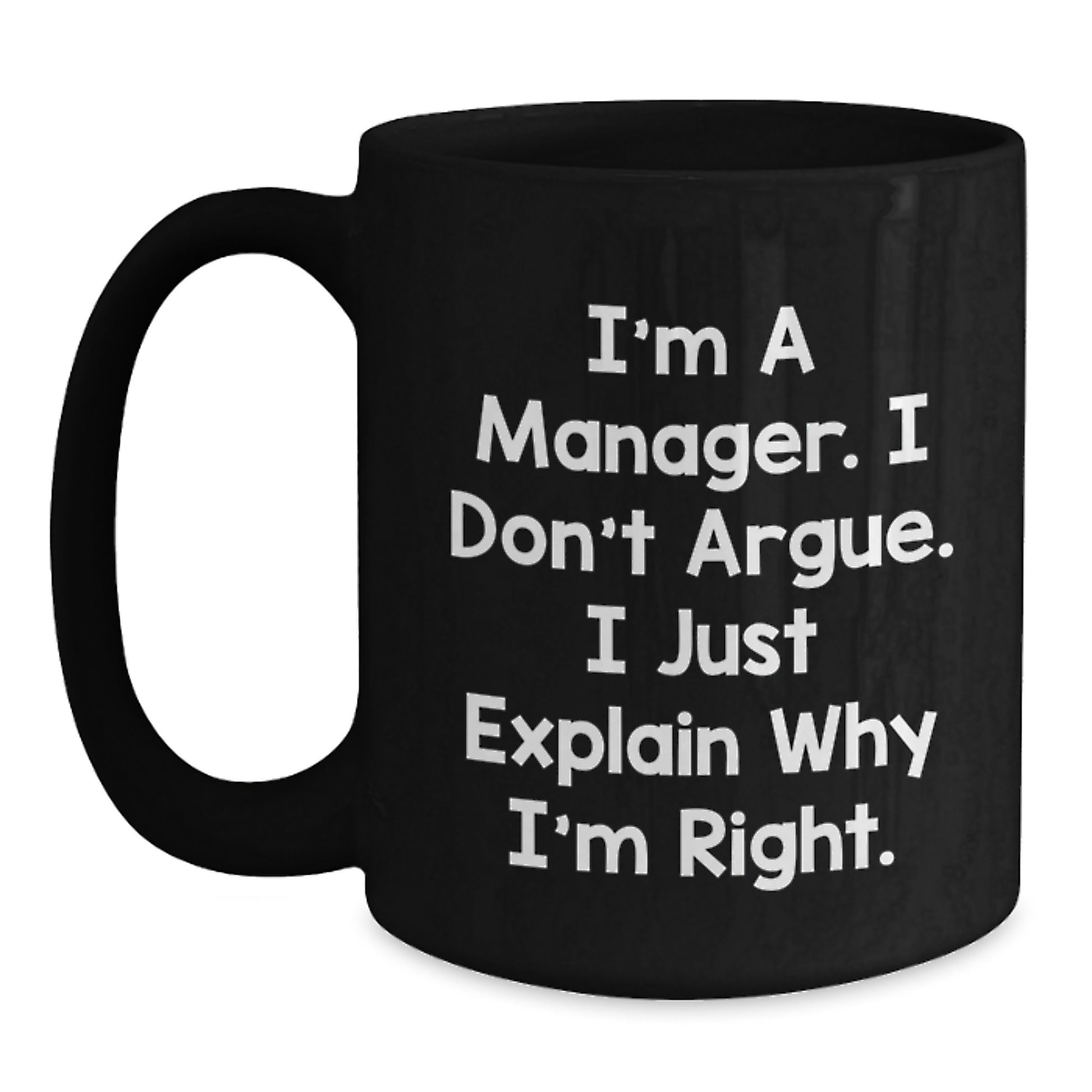 Funny Manager Gifts from Coworkers, Unique Black Coffee Mug for Birthday, 'I'm A Manager, I Don't Argue, I Just Explain Why I'm Right' Funny Quote Mug for Men, Women, Friends, Family - Main